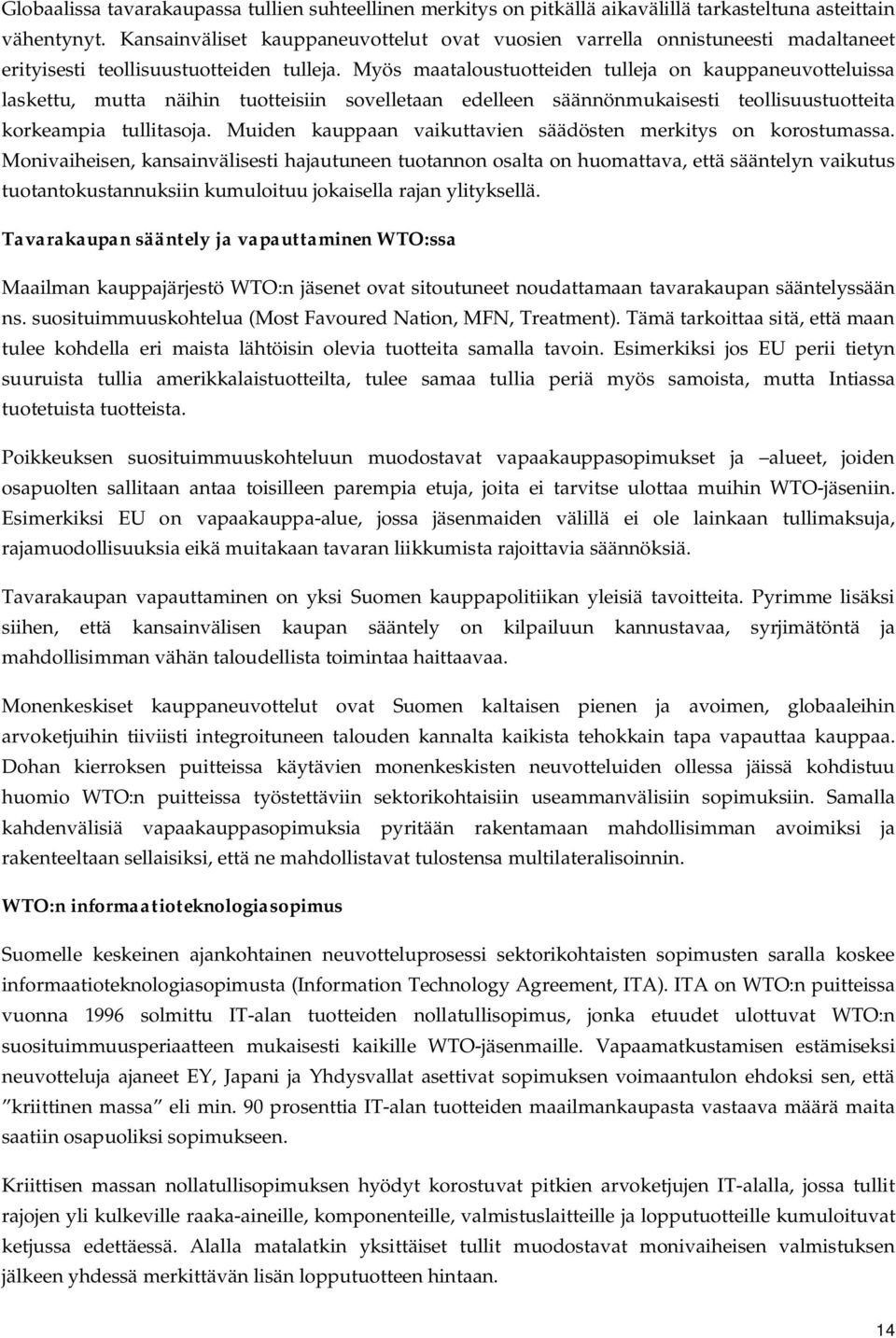 Myös maataloustuotteiden tulleja on kauppaneuvotteluissa laskettu, mutta näihin tuotteisiin sovelletaan edelleen säännönmukaisesti teollisuustuotteita korkeampia tullitasoja.