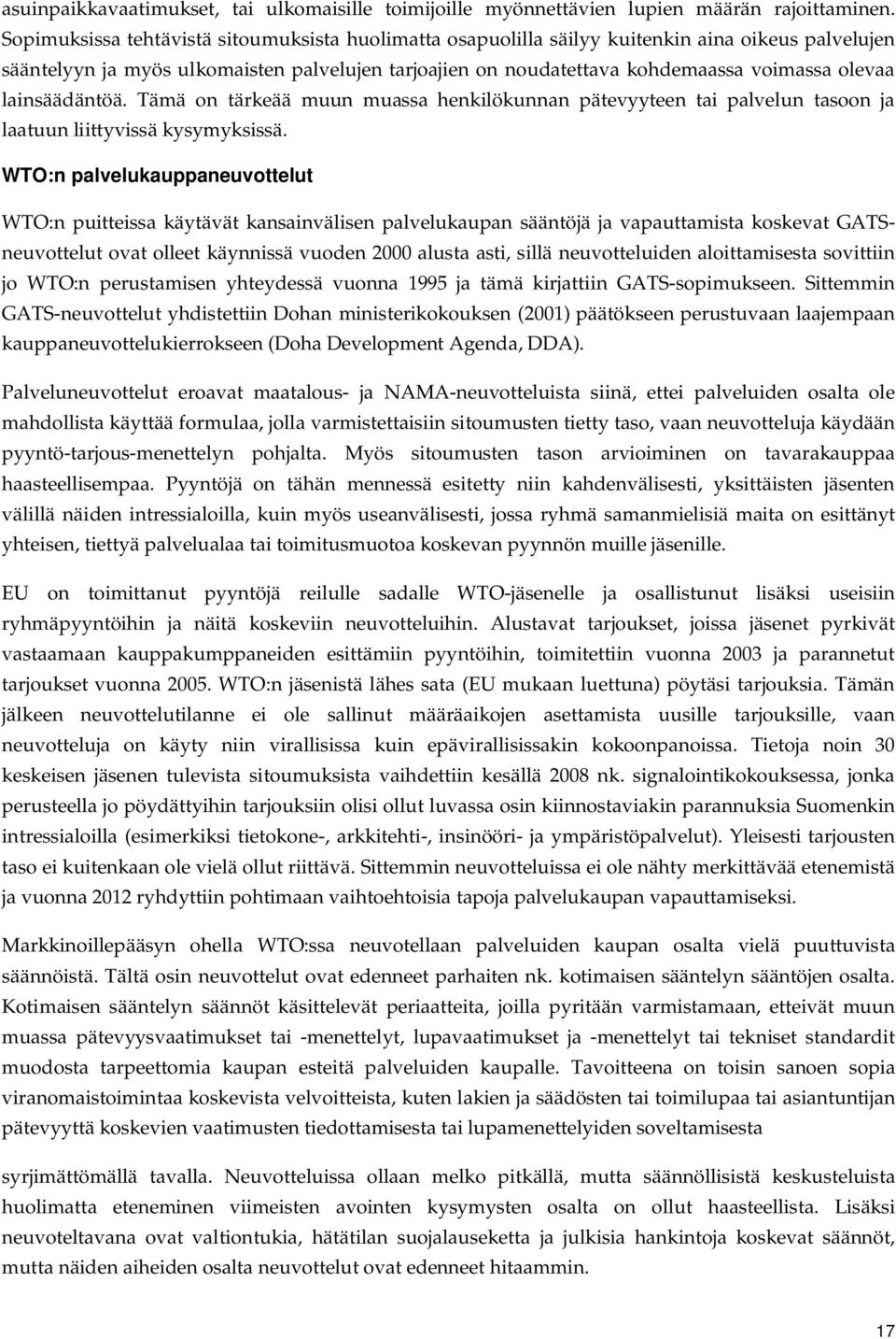 lainsäädäntöä. Tämä on tärkeää muun muassa henkilökunnan pätevyyteen tai palvelun tasoon ja laatuun liittyvissä kysymyksissä.