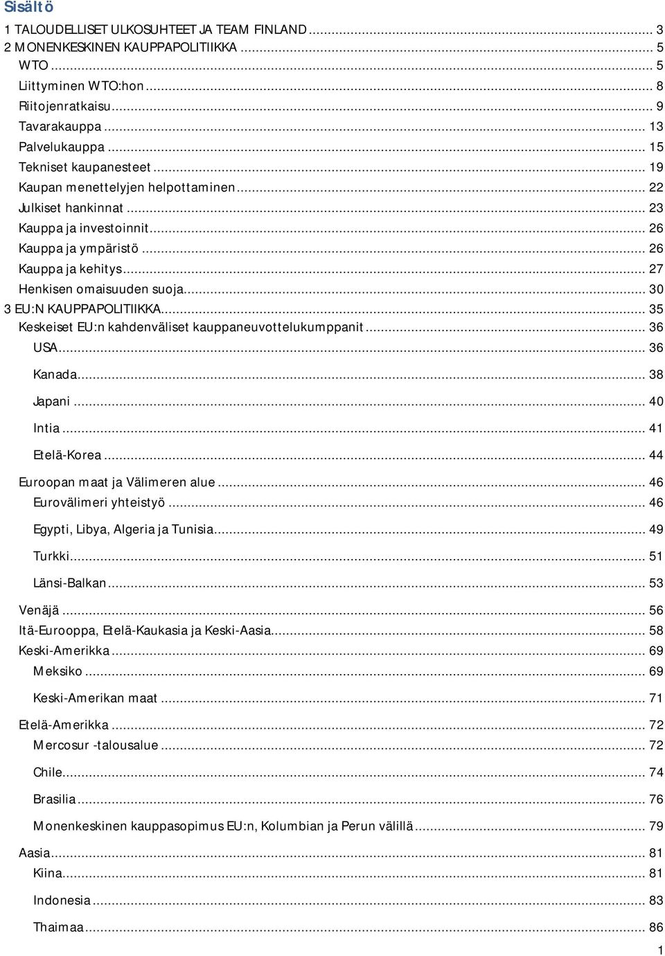 .. 27 Henkisen omaisuuden suoja... 30 3 EU:N KAUPPAPOLITIIKKA... 35 Keskeiset EU:n kahdenväliset kauppaneuvottelukumppanit... 36 USA... 36 Kanada... 38 Japani... 40 Intia... 41 Etelä-Korea.