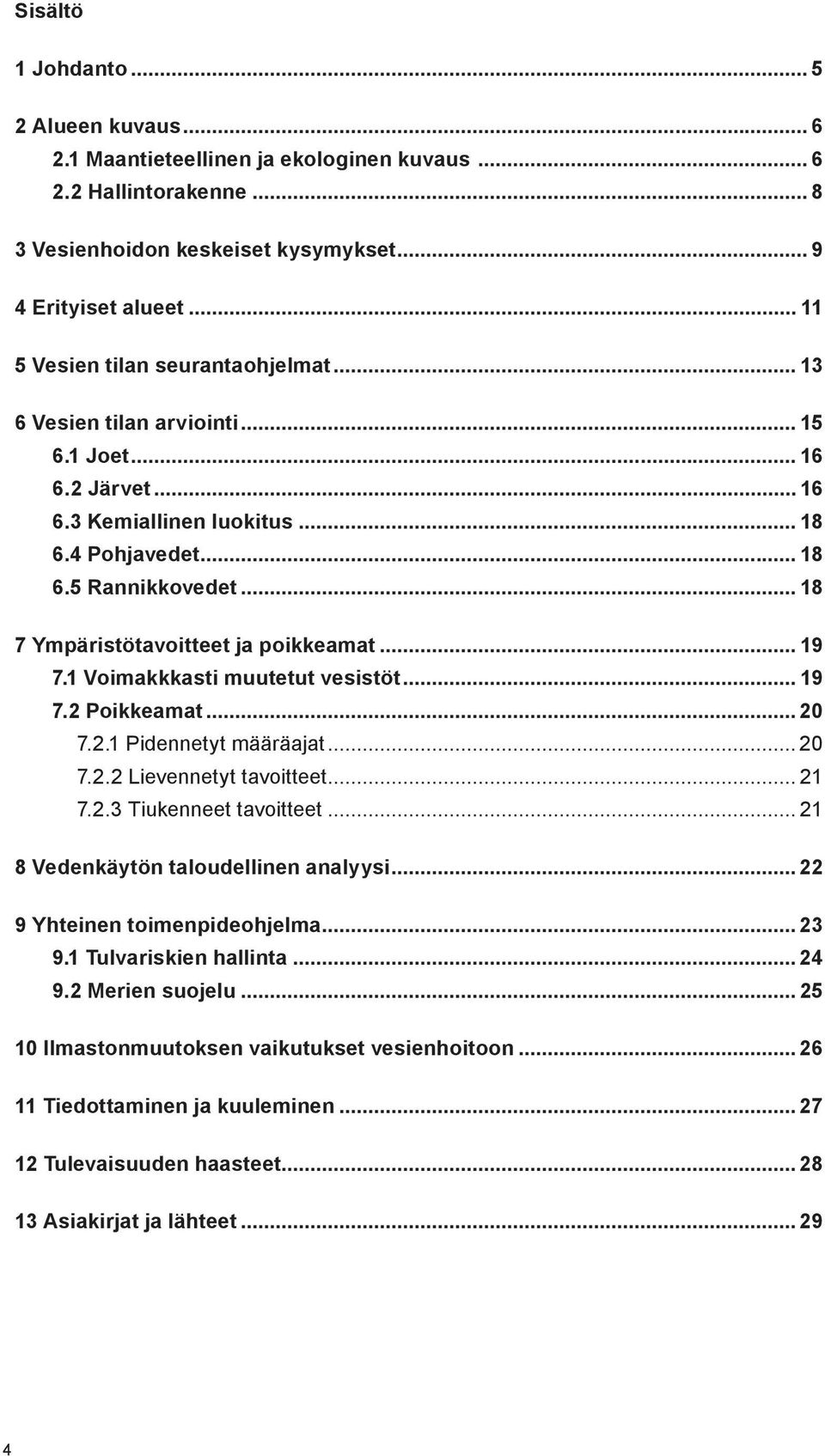 .. 18 7 Ympäristötavoitteet ja poikkeamat... 19 7.1 Voimakkkasti muutetut vesistöt... 19 7.2 Poikkeamat... 20 7.2.1 Pidennetyt määräajat... 20 7.2.2 Lievennetyt tavoitteet... 21 7.2.3 Tiukenneet tavoitteet.