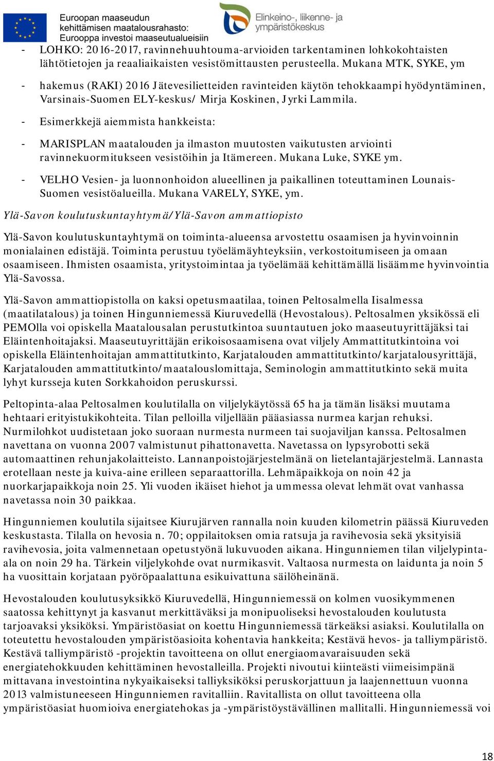 - Esimerkkejä aiemmista hankkeista: - MARISPLAN maatalouden ja ilmaston muutosten vaikutusten arviointi ravinnekuormitukseen vesistöihin ja Itämereen. Mukana Luke, SYKE ym.