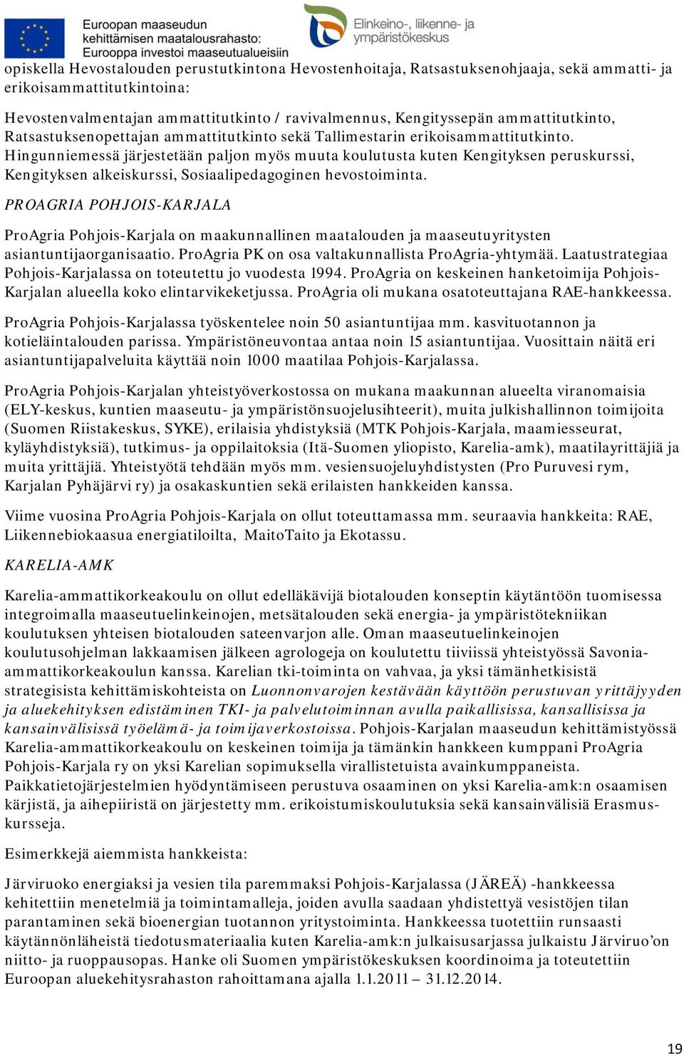 Hingunniemessä järjestetään paljon myös muuta koulutusta kuten Kengityksen peruskurssi, Kengityksen alkeiskurssi, Sosiaalipedagoginen hevostoiminta.