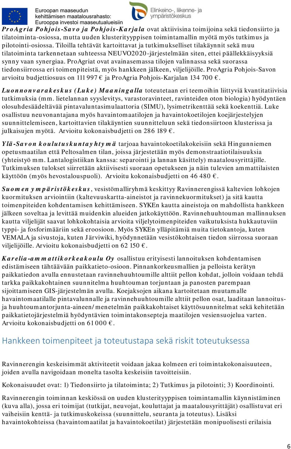 ProAgriat ovat avainasemassa tilojen valinnassa sekä suorassa tiedonsiirrossa eri toimenpiteistä, myös hankkeen jälkeen, viljelijöille.