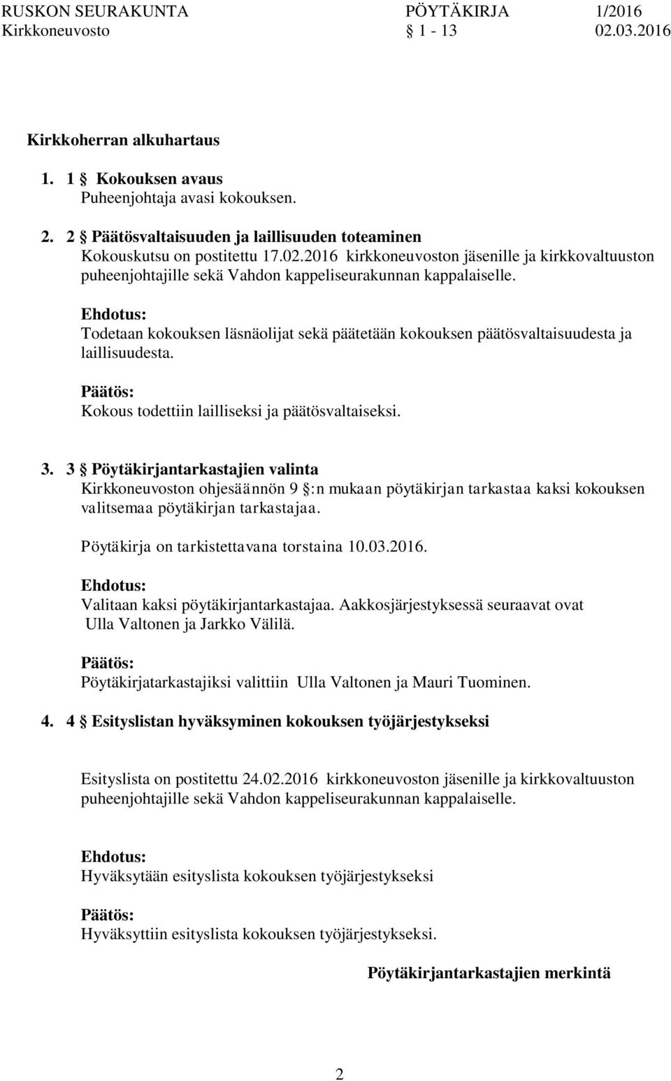 Todetaan kokouksen läsnäolijat sekä päätetään kokouksen päätösvaltaisuudesta ja laillisuudesta. Kokous todettiin lailliseksi ja päätösvaltaiseksi. 3.