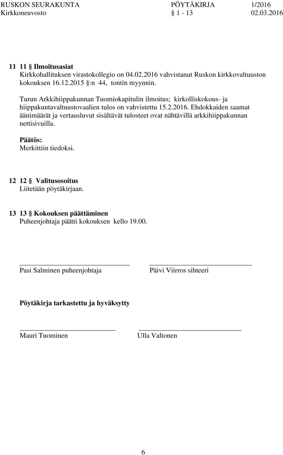 Ehdokkaiden saamat äänimäärät ja vertausluvut sisältävät tulosteet ovat nähtävillä arkkihiippakunnan nettisivuilla. Merkittiin tiedoksi.