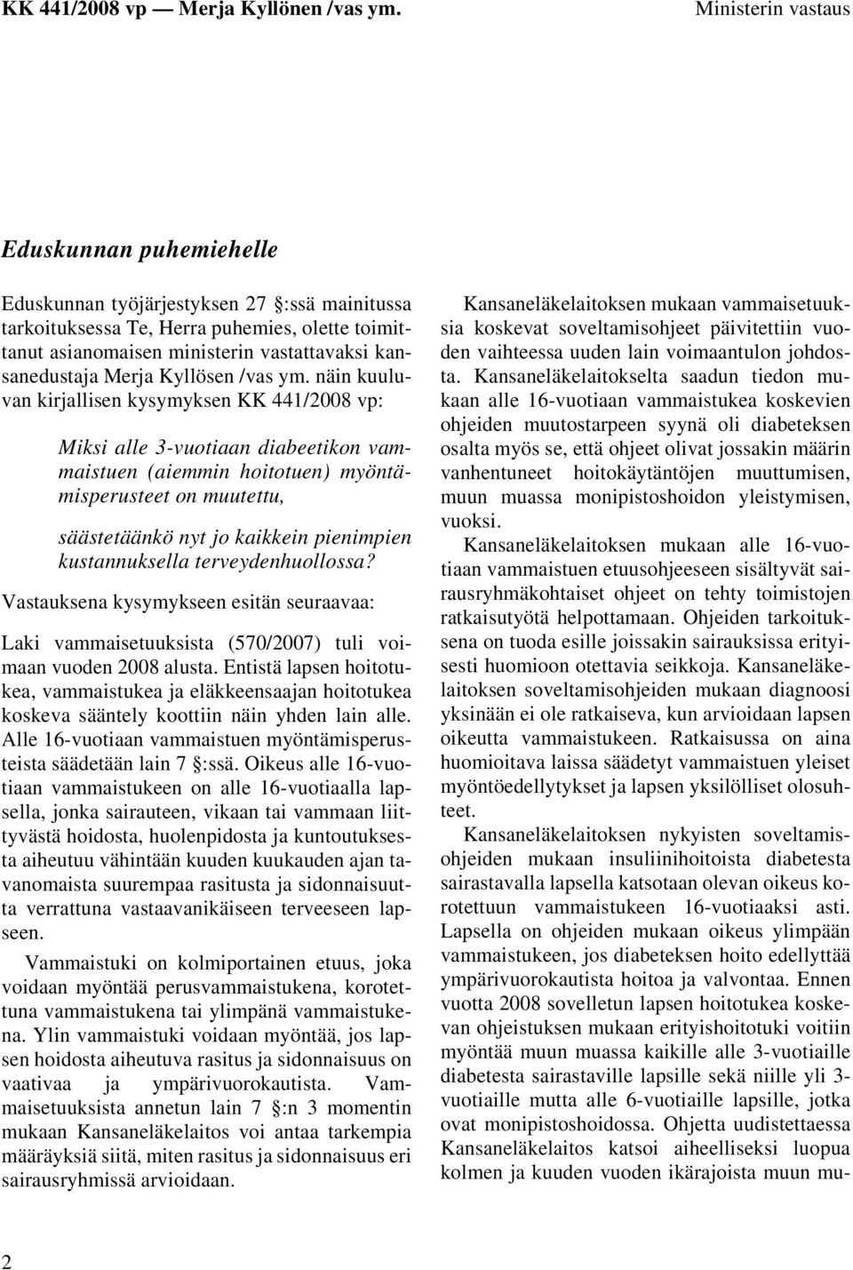 näin kuuluvan kirjallisen kysymyksen KK 441/2008 vp: Miksi alle 3-vuotiaan diabeetikon vammaistuen (aiemmin hoitotuen) myöntämisperusteet on muutettu, säästetäänkö nyt jo kaikkein pienimpien