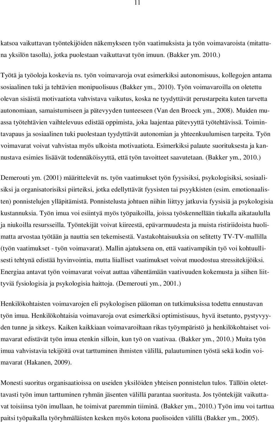 Työn voimavaroilla on oletettu olevan sisäistä motivaatiota vahvistava vaikutus, koska ne tyydyttävät perustarpeita kuten tarvetta autonomiaan, samaistumiseen ja pätevyyden tunteeseen (Van den Broeck