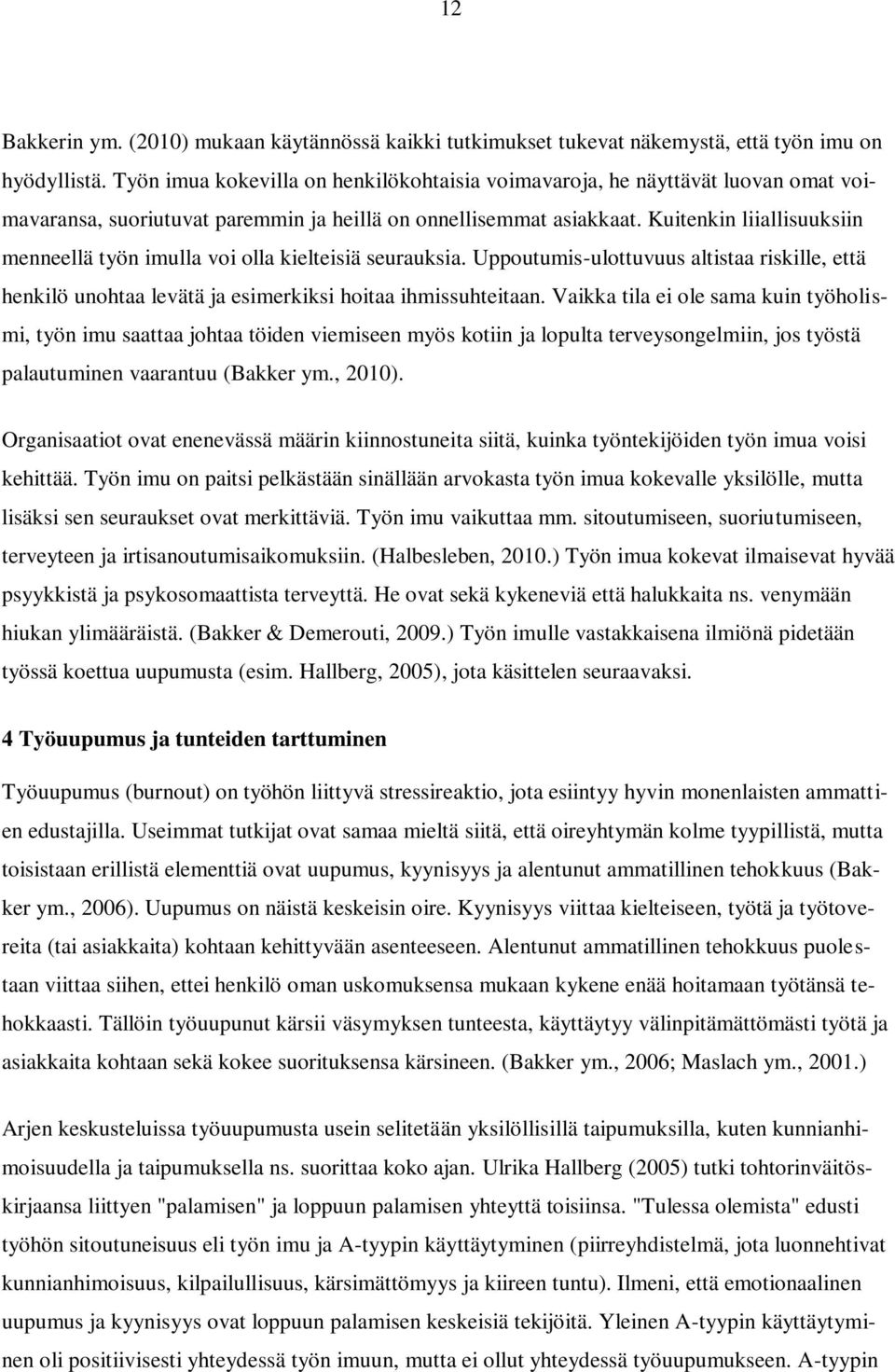 Kuitenkin liiallisuuksiin menneellä työn imulla voi olla kielteisiä seurauksia. Uppoutumis-ulottuvuus altistaa riskille, että henkilö unohtaa levätä ja esimerkiksi hoitaa ihmissuhteitaan.