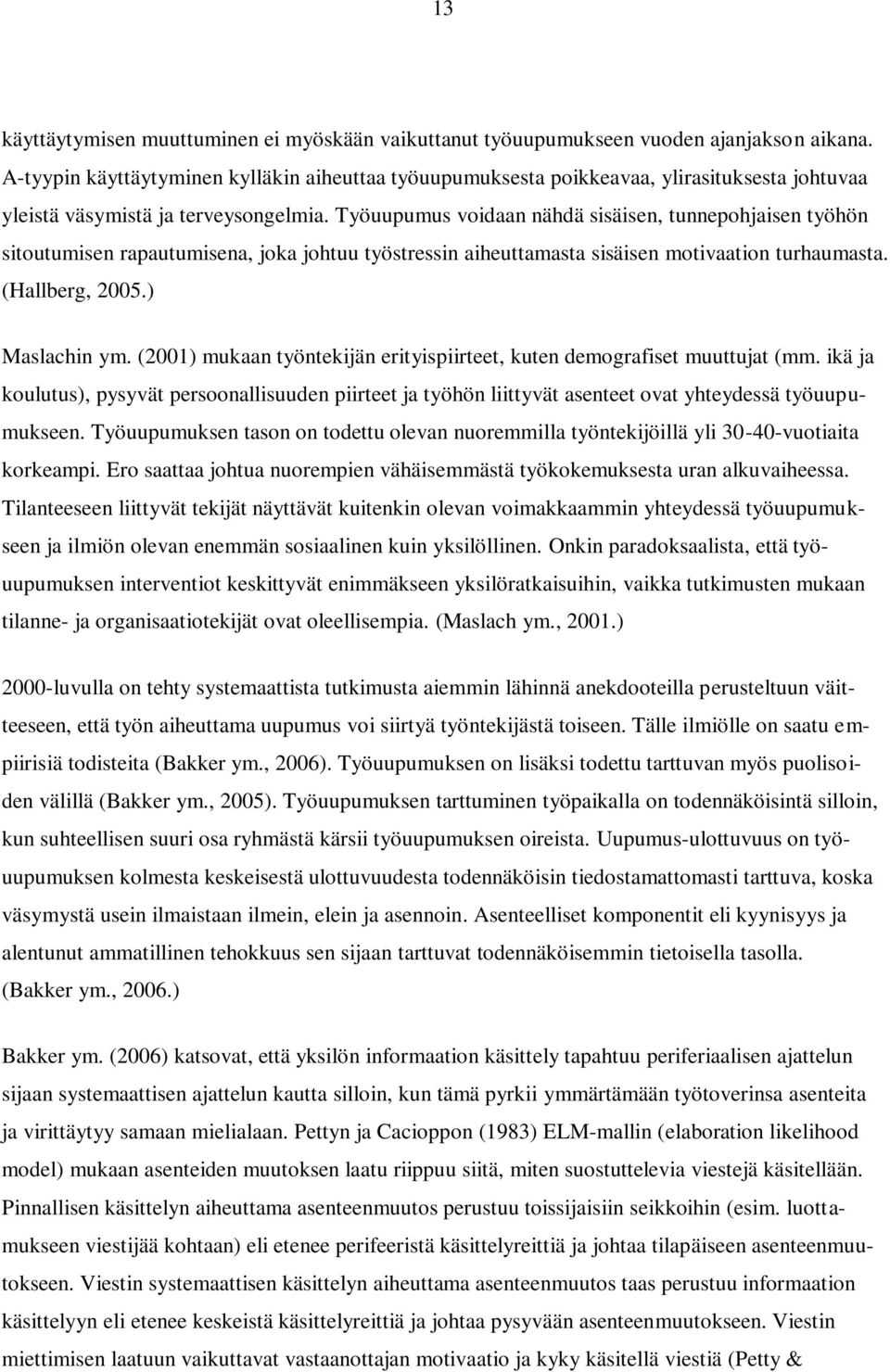 Työuupumus voidaan nähdä sisäisen, tunnepohjaisen työhön sitoutumisen rapautumisena, joka johtuu työstressin aiheuttamasta sisäisen motivaation turhaumasta. (Hallberg, 2005.) Maslachin ym.