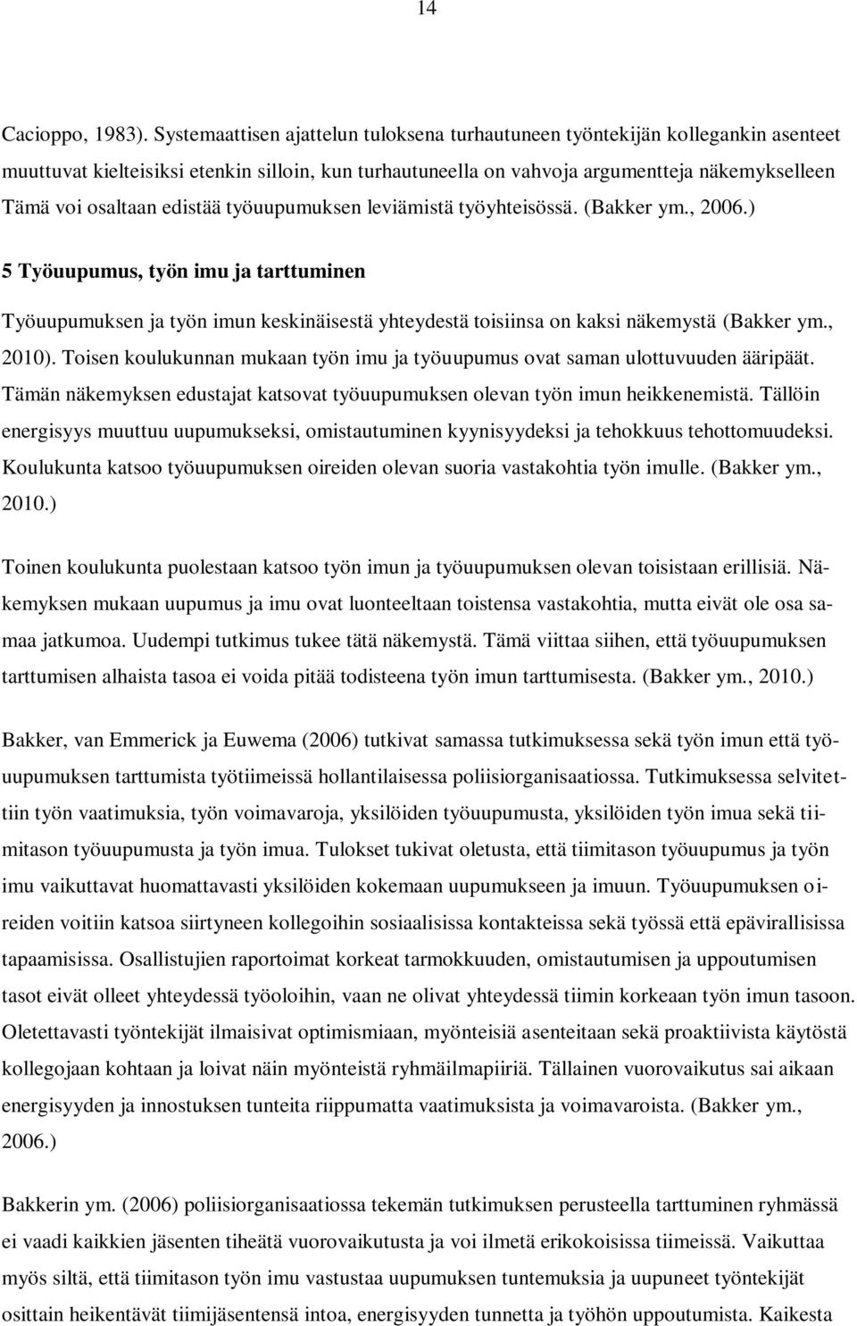 edistää työuupumuksen leviämistä työyhteisössä. (Bakker ym., 2006.) 5 Työuupumus, työn imu ja tarttuminen Työuupumuksen ja työn imun keskinäisestä yhteydestä toisiinsa on kaksi näkemystä (Bakker ym.