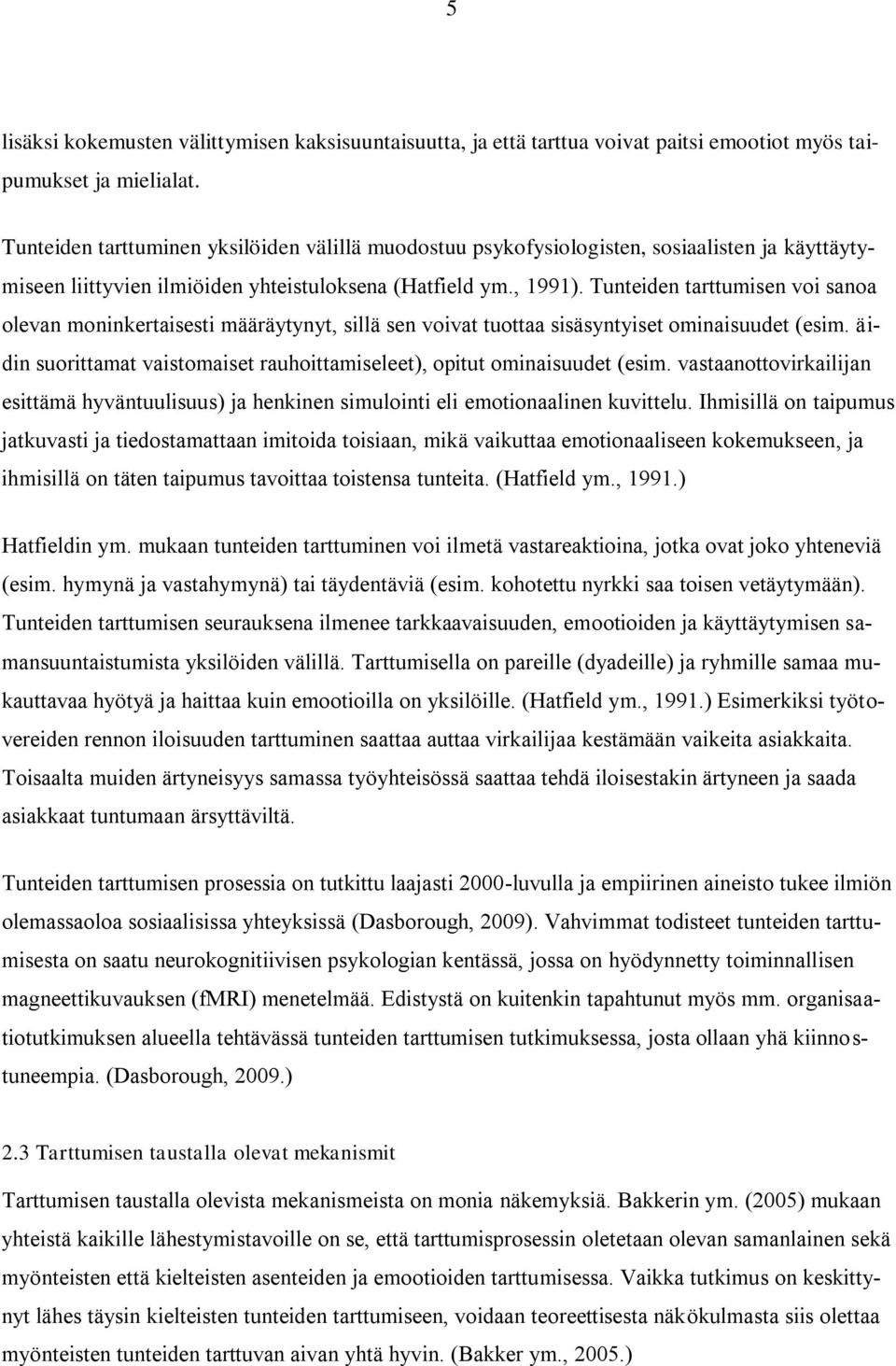 Tunteiden tarttumisen voi sanoa olevan moninkertaisesti määräytynyt, sillä sen voivat tuottaa sisäsyntyiset ominaisuudet (esim.