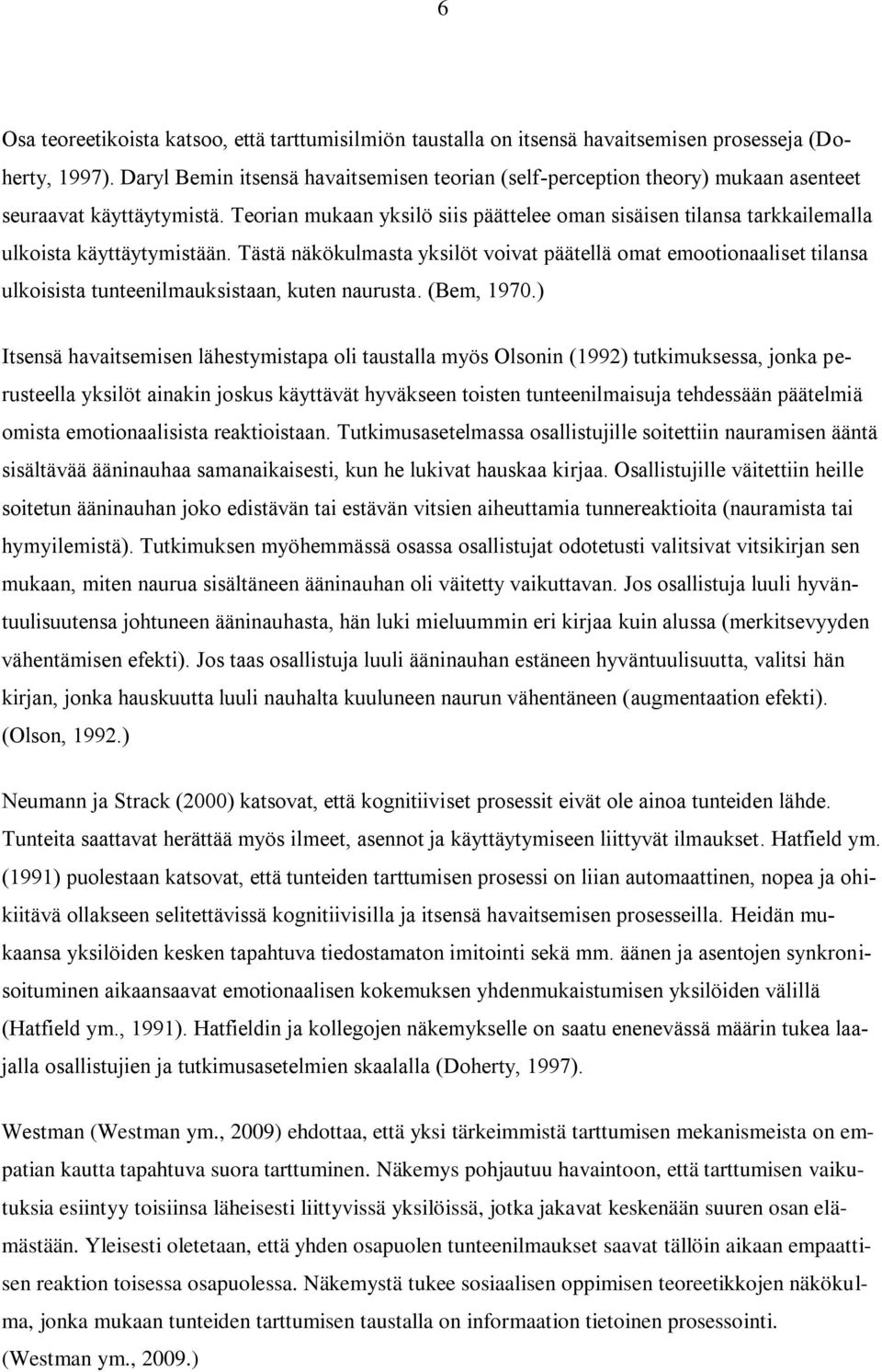 Teorian mukaan yksilö siis päättelee oman sisäisen tilansa tarkkailemalla ulkoista käyttäytymistään.