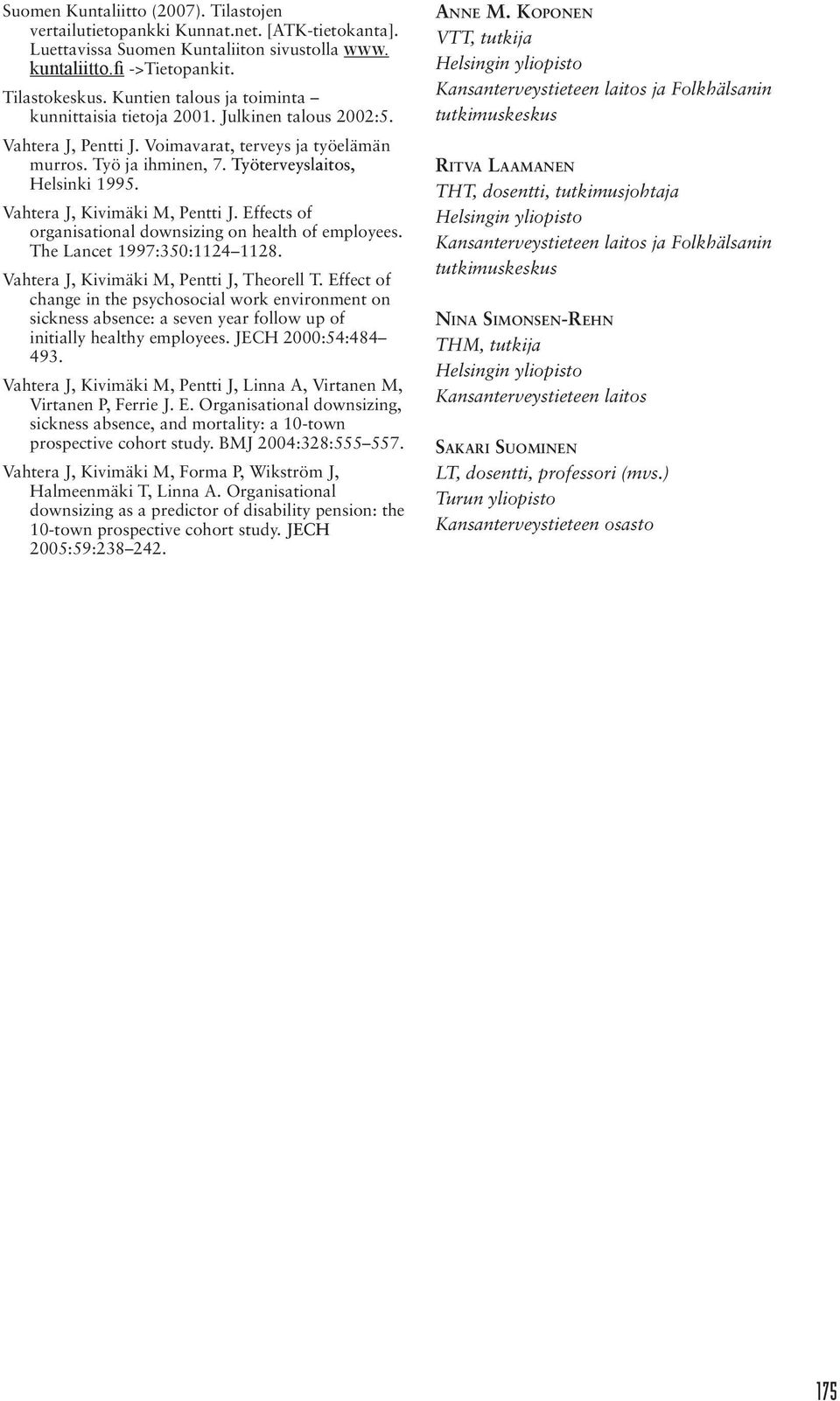 Vahtera J, Kivimäki M, Pentti J. Effects of organisational downsizing on health of employees. The Lancet 1997:50:2 28. Vahtera J, Kivimäki M, Pentti J, Theorell T.