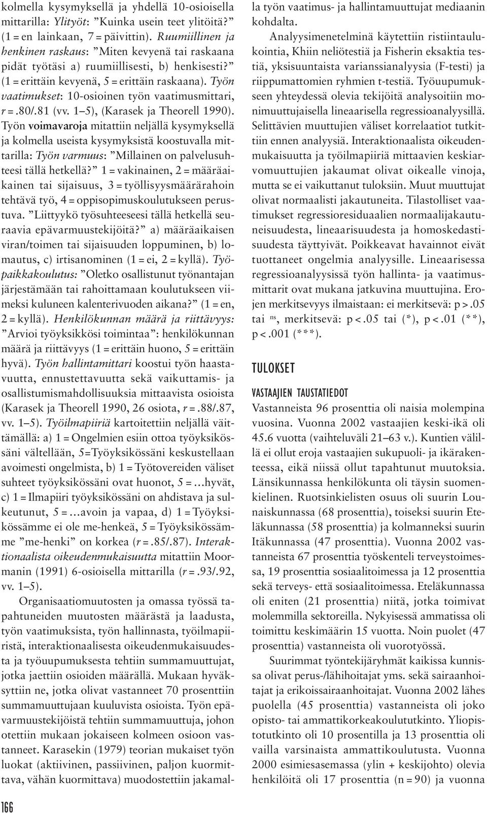 Työn vaatimukset: 10-osioinen työn vaatimusmittari, r =.80/.81 (vv. 1 5), (Karasek ja Theorell 1990).