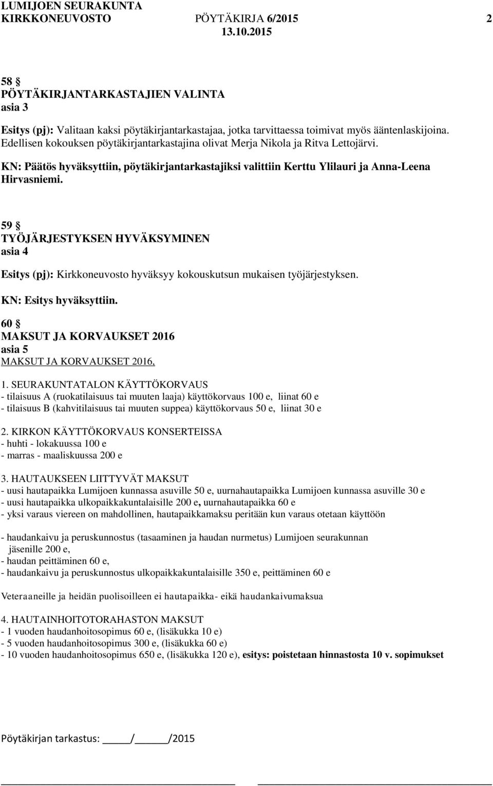 59 TYÖJÄRJESTYKSEN HYVÄKSYMINEN asia 4 Esitys (pj): Kirkkoneuvosto hyväksyy kokouskutsun mukaisen työjärjestyksen. 60 MAKSUT JA KORVAUKSET 2016 asia 5 MAKSUT JA KORVAUKSET 2016, 1.