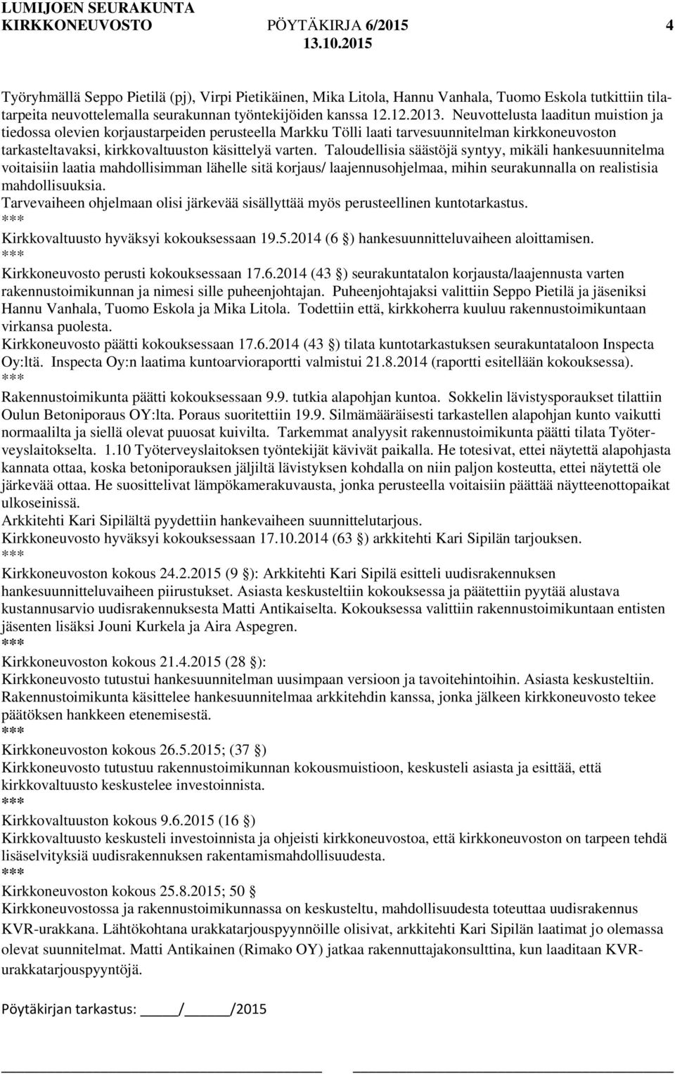 Neuvottelusta laaditun muistion ja tiedossa olevien korjaustarpeiden perusteella Markku Tölli laati tarvesuunnitelman kirkkoneuvoston tarkasteltavaksi, kirkkovaltuuston käsittelyä varten.