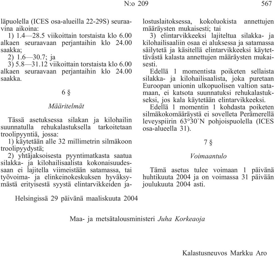 6 Määritelmät Tässä asetuksessa silakan ja kilohailin suunnatulla rehukalastuksella tarkoitetaan troolipyyntiä, jossa: 1) käytetään alle 32 millimetrin silmäkoon troolipyydystä; 2) yhtäjaksoisesta