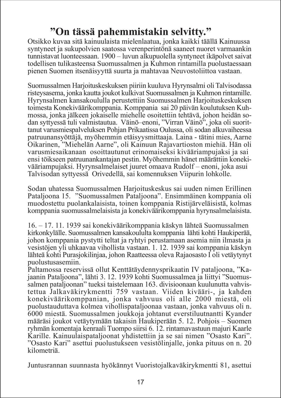 1900 luvun alkupuolella syntyneet ikäpolvet saivat todellisen tulikasteensa Suomussalmen ja Kuhmon rintamilla puolustaessaan pienen Suomen itsenäisyyttä suurta ja mahtavaa Neuvostoliittoa vastaan.