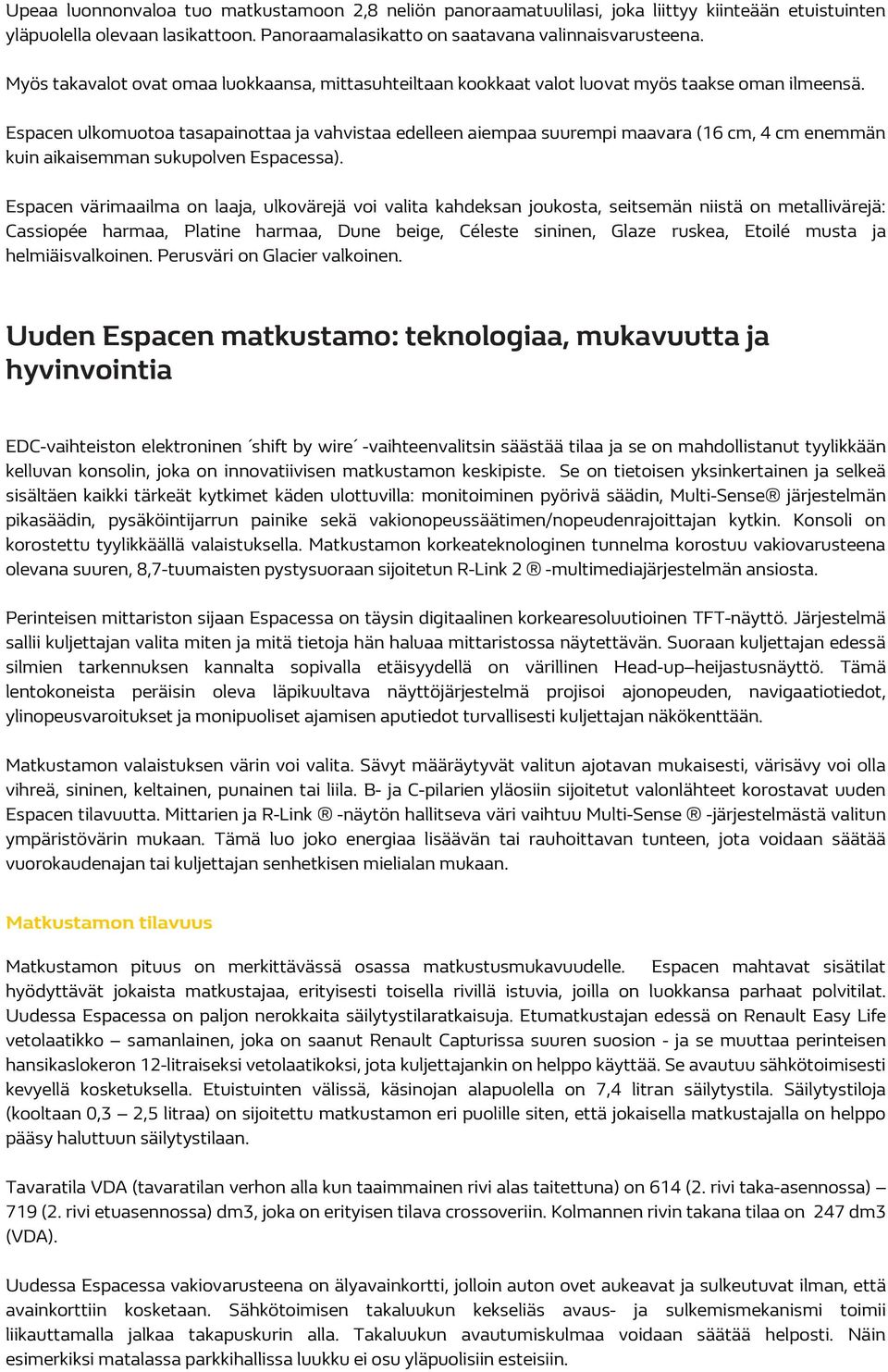 Espacen ulkomuotoa tasapainottaa ja vahvistaa edelleen aiempaa suurempi maavara (16 cm, 4 cm enemmän kuin aikaisemman sukupolven Espacessa).