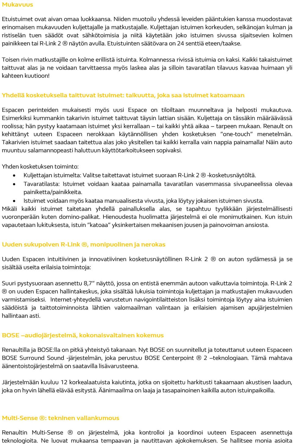 Etuistuinten säätövara on 24 senttiä eteen/taakse. Toisen rivin matkustajille on kolme erillistä istuinta. Kolmannessa rivissä istuimia on kaksi.