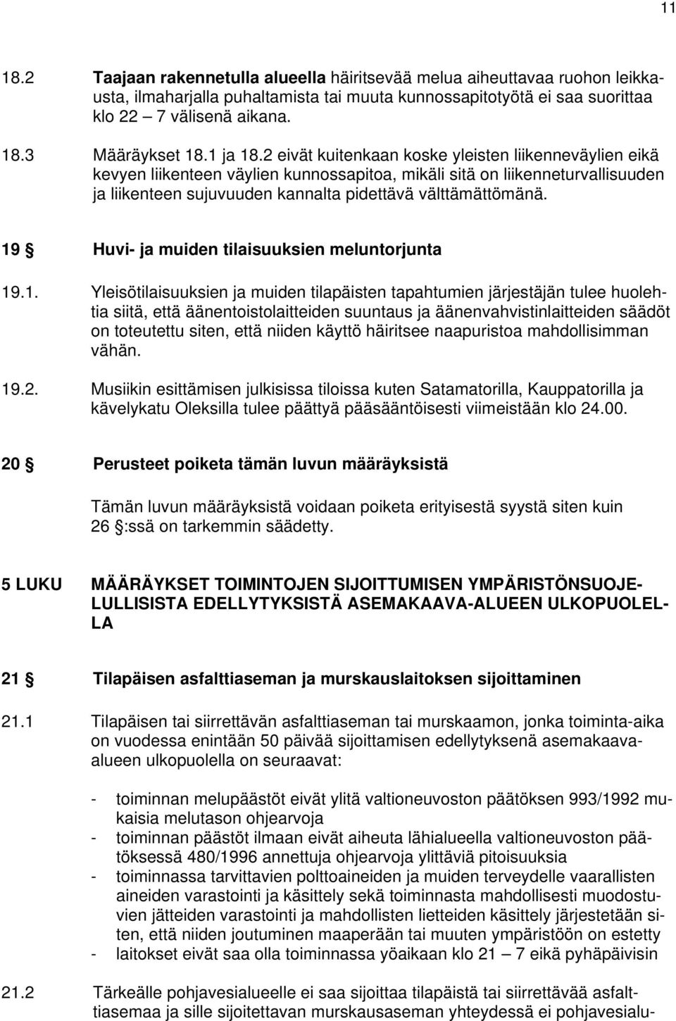 2 eivät kuitenkaan koske yleisten liikenneväylien eikä kevyen liikenteen väylien kunnossapitoa, mikäli sitä on liikenneturvallisuuden ja liikenteen sujuvuuden kannalta pidettävä välttämättömänä.