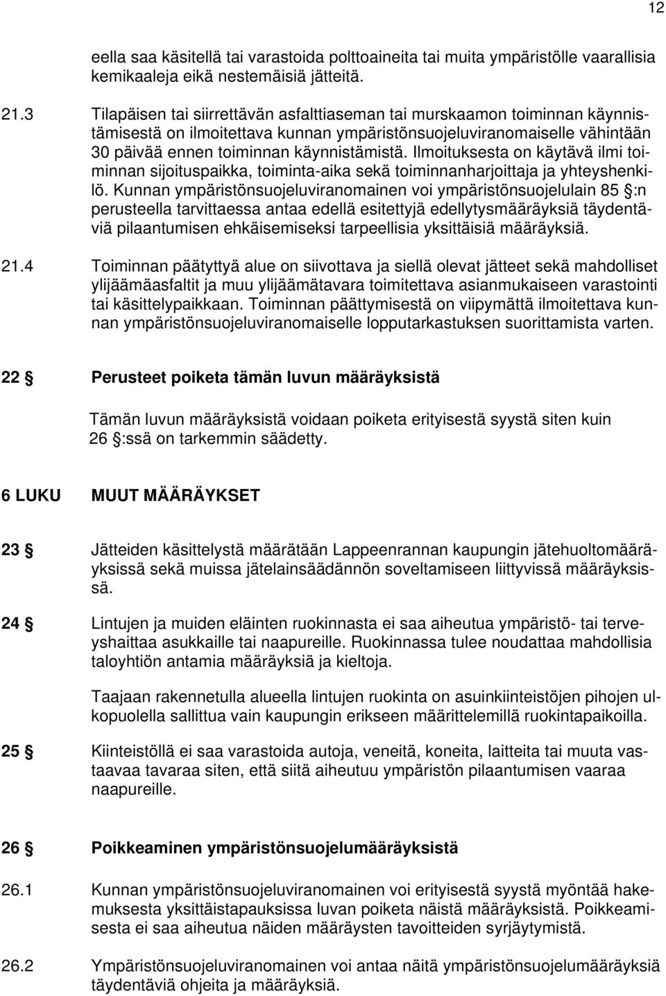 Ilmoituksesta on käytävä ilmi toiminnan sijoituspaikka, toiminta-aika sekä toiminnanharjoittaja ja yhteyshenkilö.