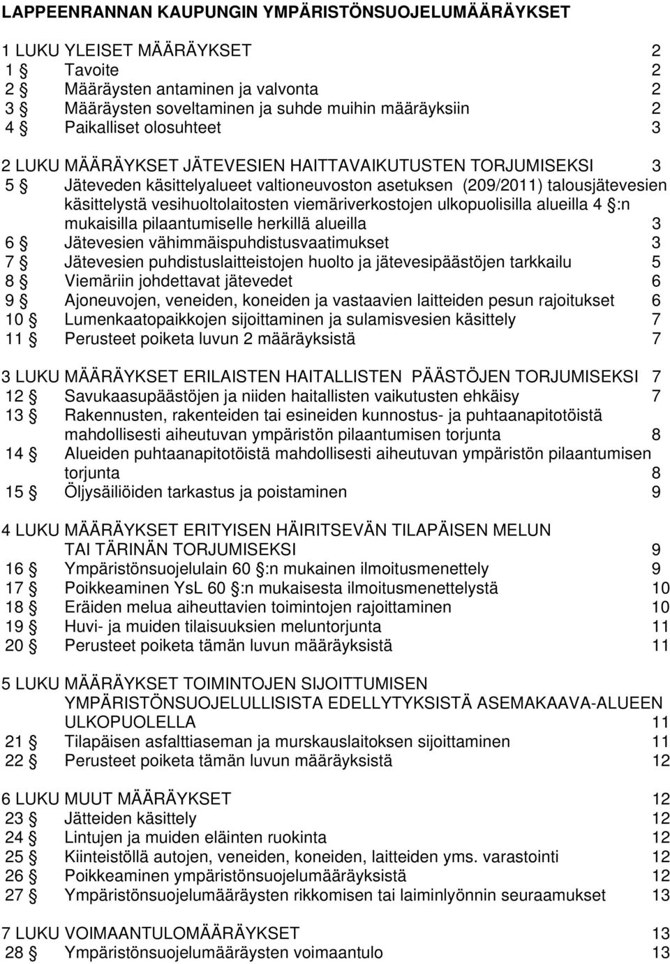 viemäriverkostojen ulkopuolisilla alueilla 4 :n mukaisilla pilaantumiselle herkillä alueilla 3 6 Jätevesien vähimmäispuhdistusvaatimukset 3 7 Jätevesien puhdistuslaitteistojen huolto ja