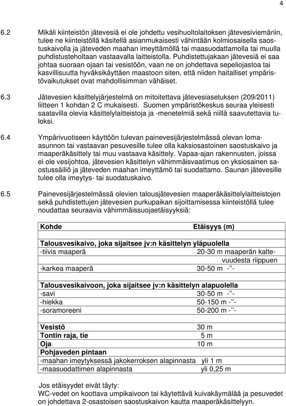 Puhdistettujakaan jätevesiä ei saa johtaa suoraan ojaan tai vesistöön, vaan ne on johdettava sepeliojastoa tai kasvillisuutta hyväksikäyttäen maastoon siten, että niiden haitalliset