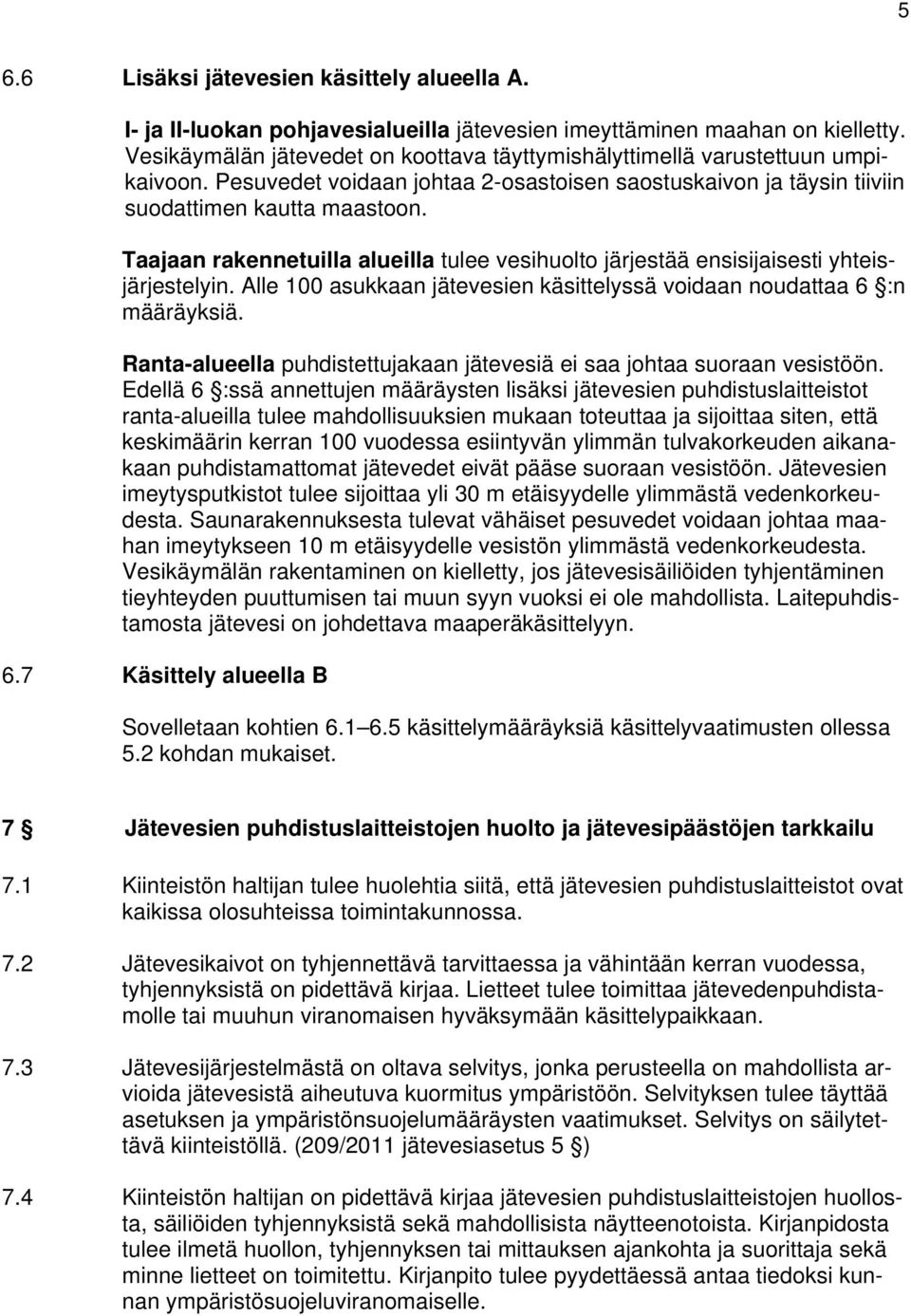 Taajaan rakennetuilla alueilla tulee vesihuolto järjestää ensisijaisesti yhteisjärjestelyin. Alle 100 asukkaan jätevesien käsittelyssä voidaan noudattaa 6 :n määräyksiä.