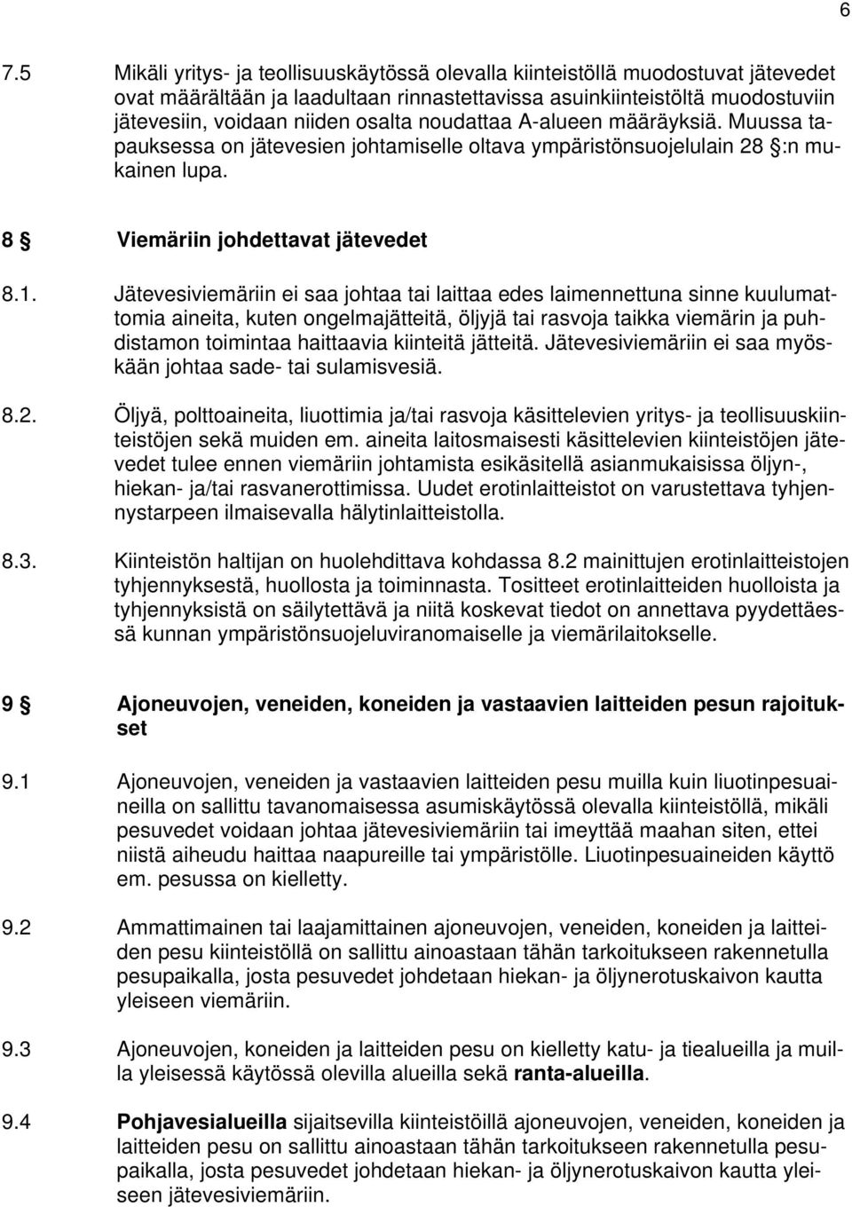 Jätevesiviemäriin ei saa johtaa tai laittaa edes laimennettuna sinne kuulumattomia aineita, kuten ongelmajätteitä, öljyjä tai rasvoja taikka viemärin ja puhdistamon toimintaa haittaavia kiinteitä