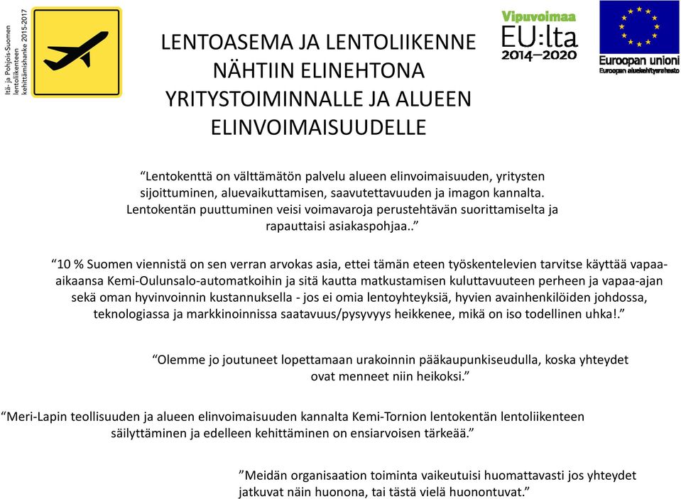 . 10 % Suomen viennistä on sen verran arvokas asia, ettei tämän eteen työskentelevien tarvitse käyttää vapaaaikaansa Kemi Oulunsalo automatkoihin ja sitä kautta matkustamisen kuluttavuuteen perheen