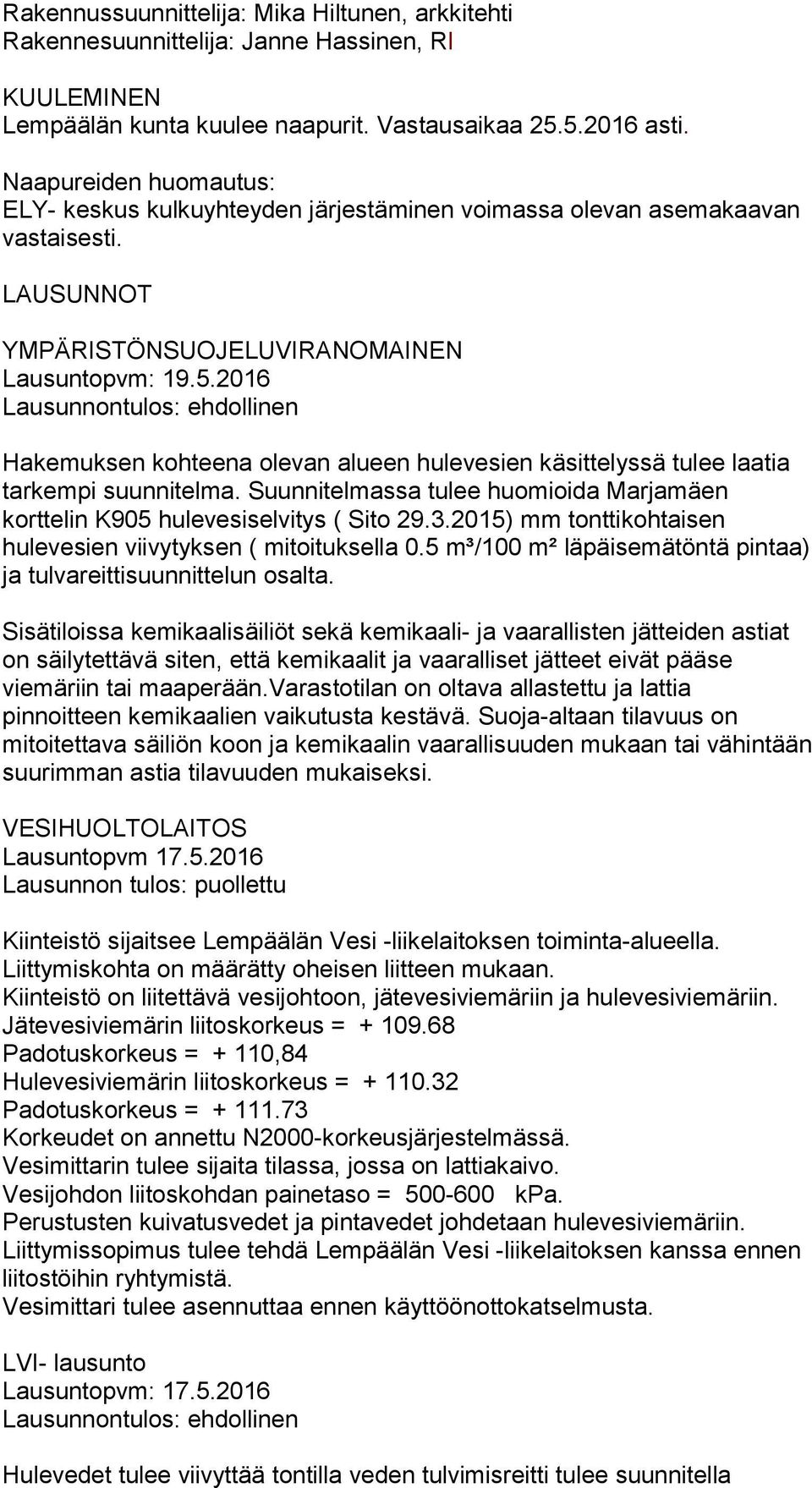 2016 Lausunnontulos: ehdollinen Hakemuksen kohteena olevan alueen hulevesien käsittelyssä tulee laatia tarkempi suunnitelma.