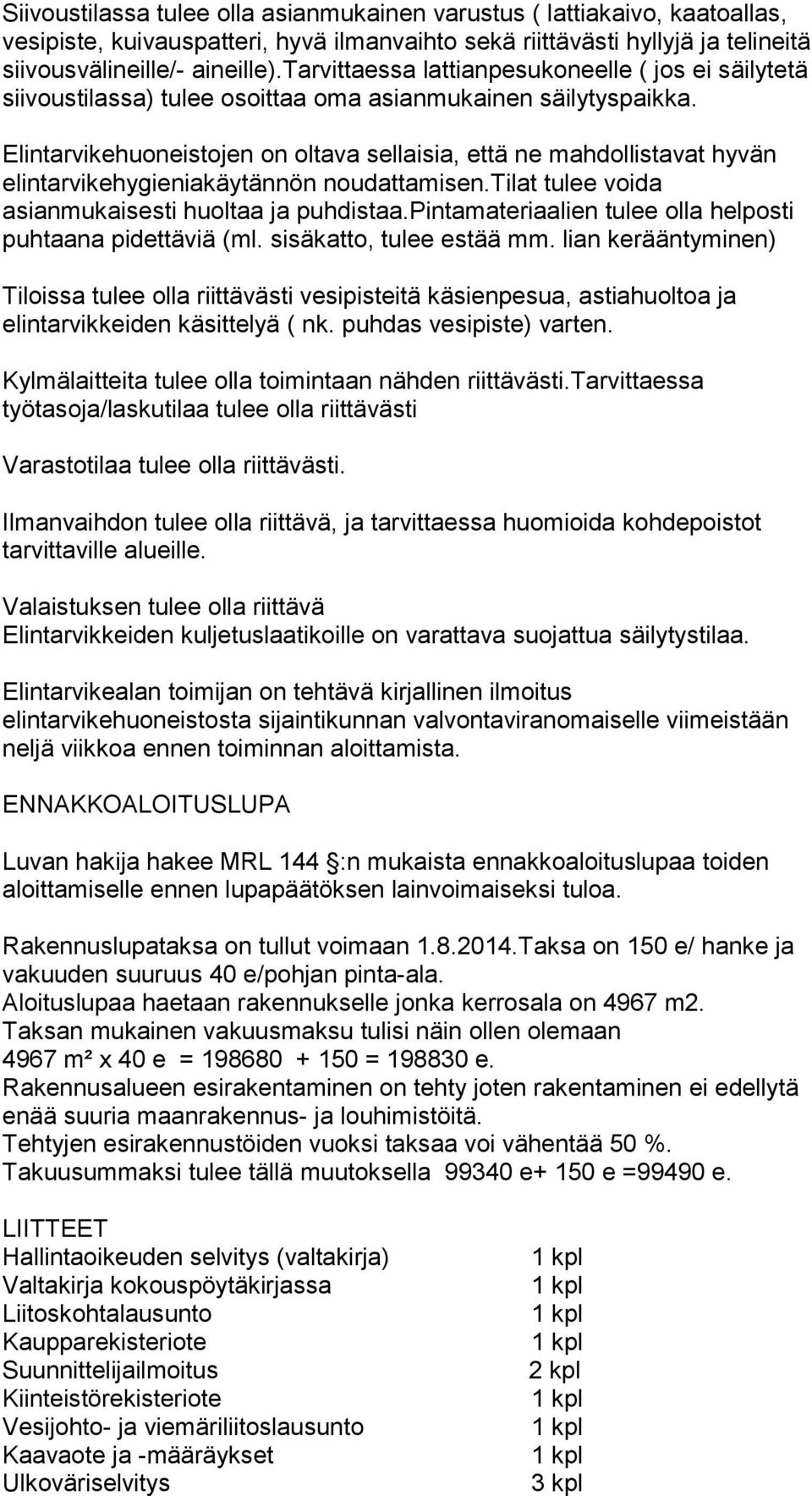 Elintarvikehuoneistojen on oltava sellaisia, että ne mahdollistavat hyvän elintarvikehygieniakäytännön noudattamisen.tilat tulee voida asianmukaisesti huoltaa ja puhdistaa.