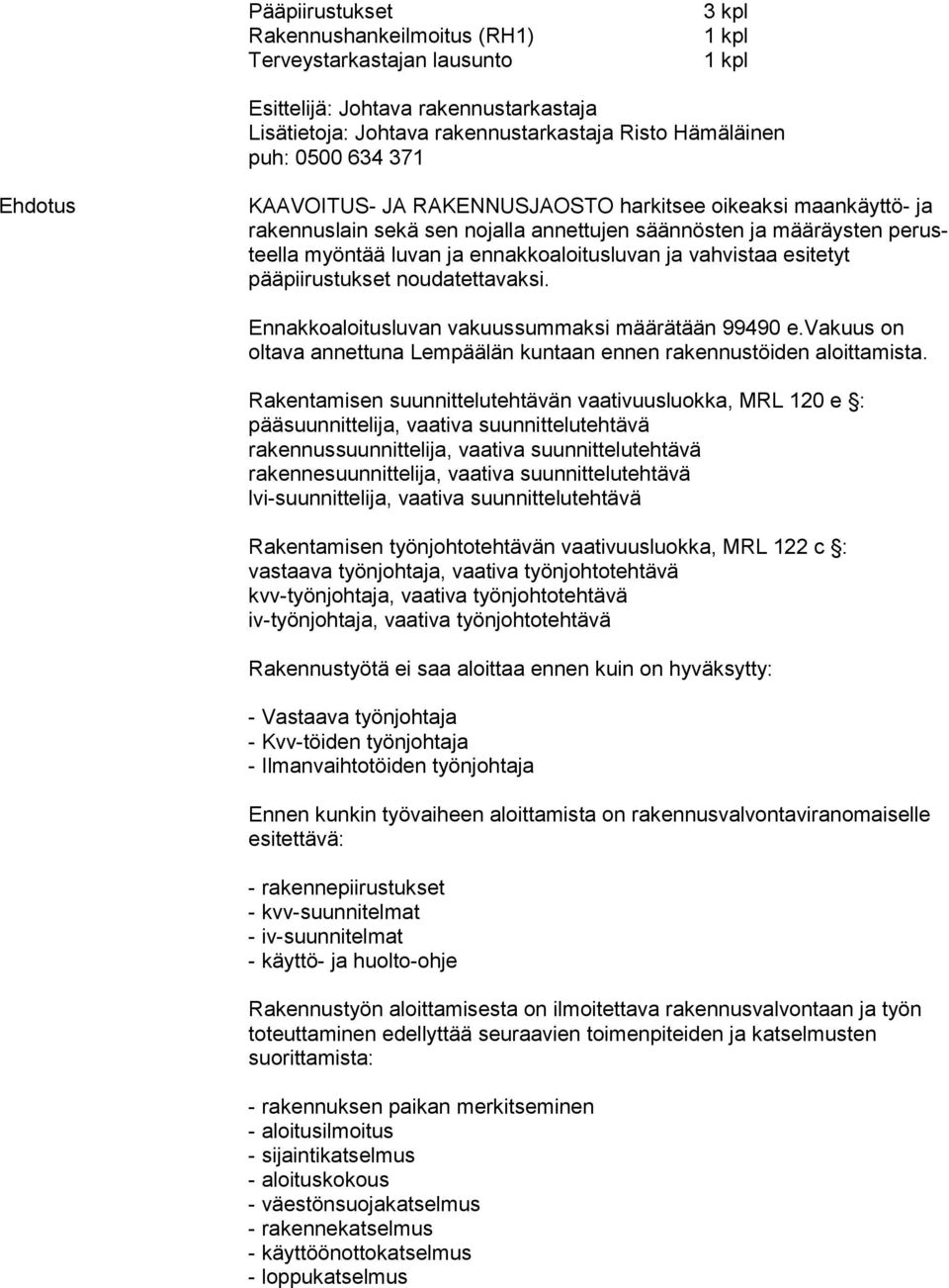 esitetyt pääpiirustukset nou da tet ta vak si. Ennakkoaloitusluvan vakuussummaksi määrätään 99490 e.vakuus on oltava annettuna Lempäälän kuntaan ennen rakennustöiden aloittamista.