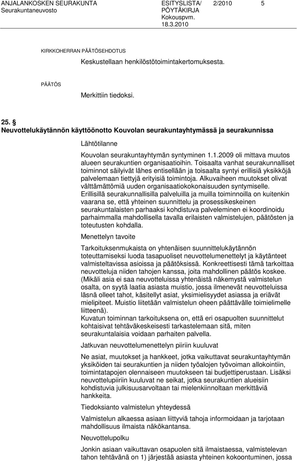 Toisaalta vanhat seurakunnalliset toiminnot säilyivät lähes entisellään ja toisaalta syntyi erillisiä yksikköjä palvelemaan tiettyjä erityisiä toimintoja.