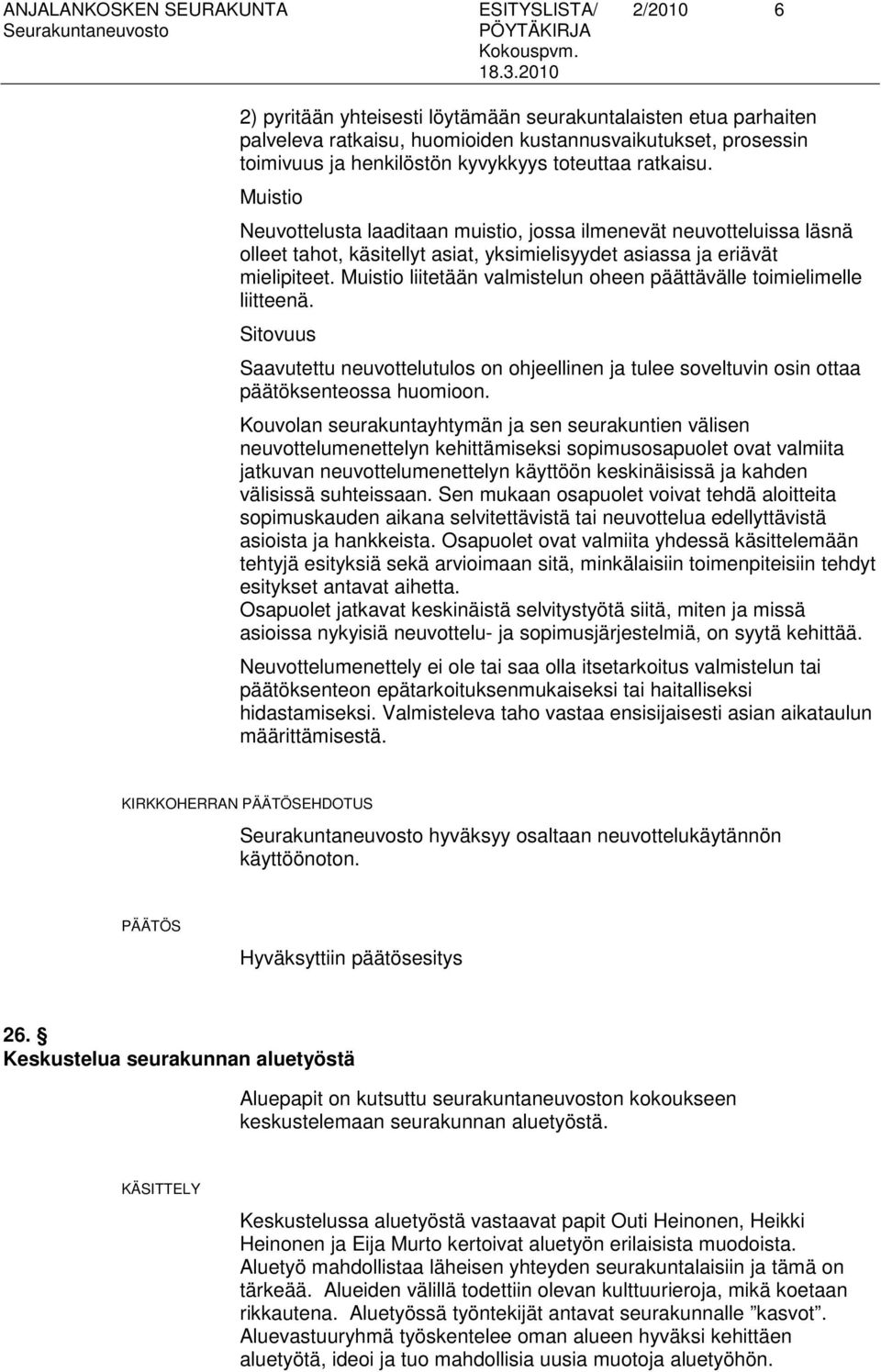 Muistio liitetään valmistelun oheen päättävälle toimielimelle liitteenä. Sitovuus Saavutettu neuvottelutulos on ohjeellinen ja tulee soveltuvin osin ottaa päätöksenteossa huomioon.