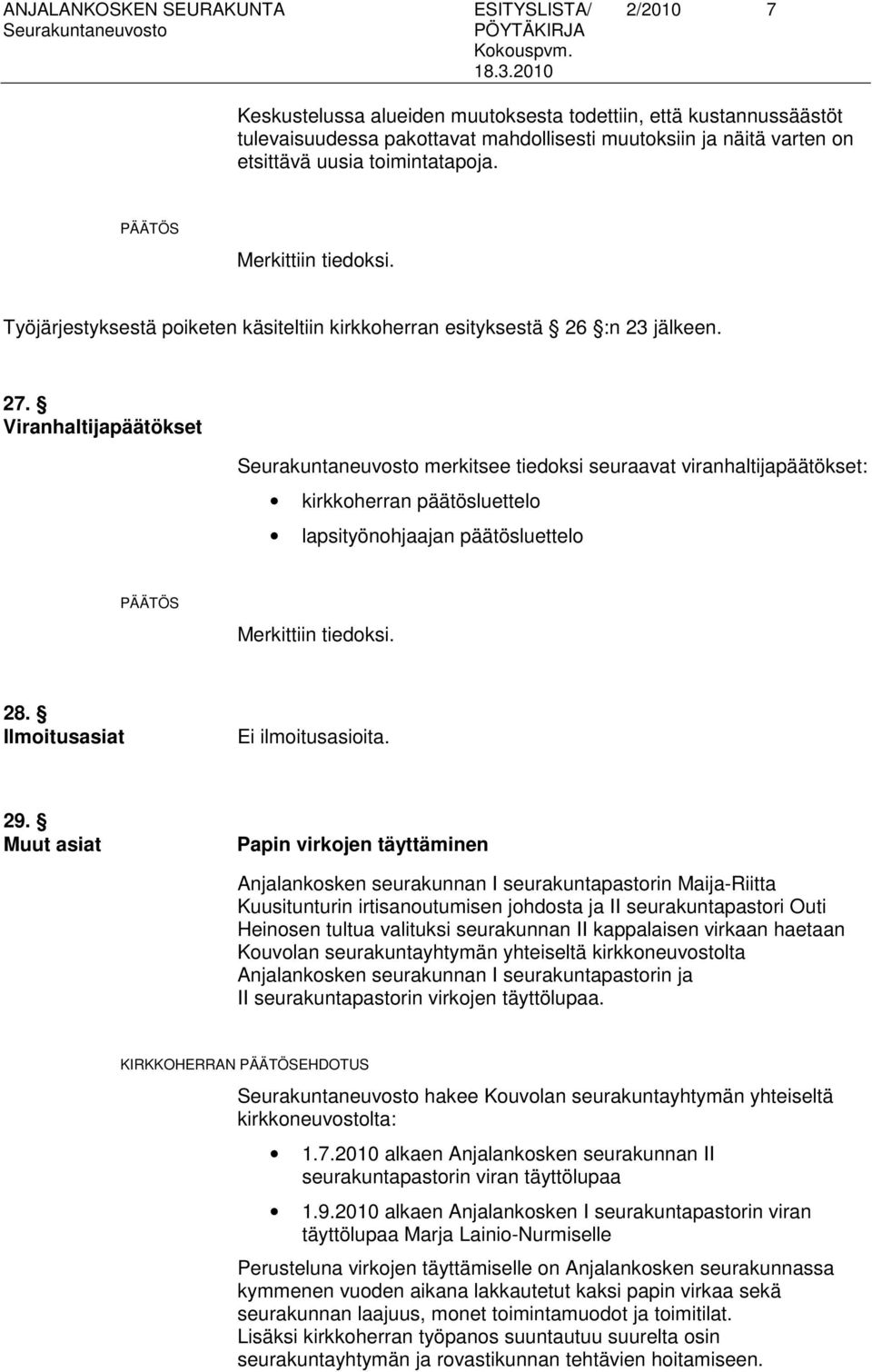 Viranhaltijapäätökset merkitsee tiedoksi seuraavat viranhaltijapäätökset: kirkkoherran päätösluettelo lapsityönohjaajan päätösluettelo Merkittiin tiedoksi. 28. Ilmoitusasiat Ei ilmoitusasioita. 29.