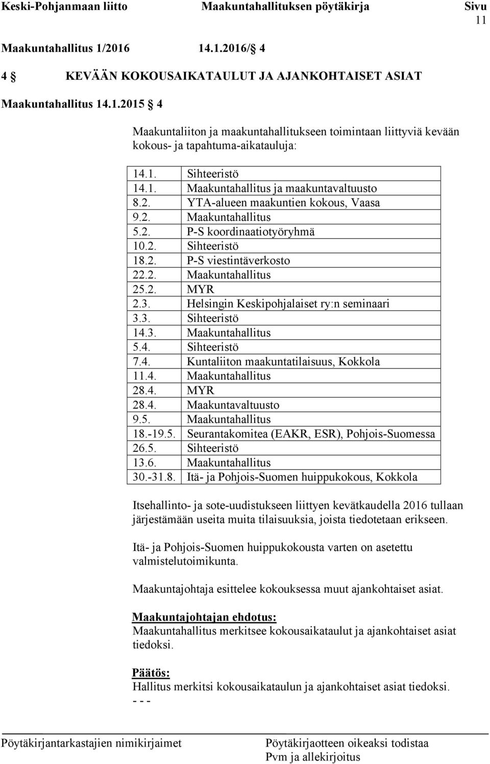 2. Maakuntahallitus 25.2. MYR 2.3. Helsingin Keskipohjalaiset ry:n seminaari 3.3. Sihteeristö 14.3. Maakuntahallitus 5.4. Sihteeristö 7.4. Kuntaliiton maakuntatilaisuus, Kokkola 11.4. Maakuntahallitus 28.