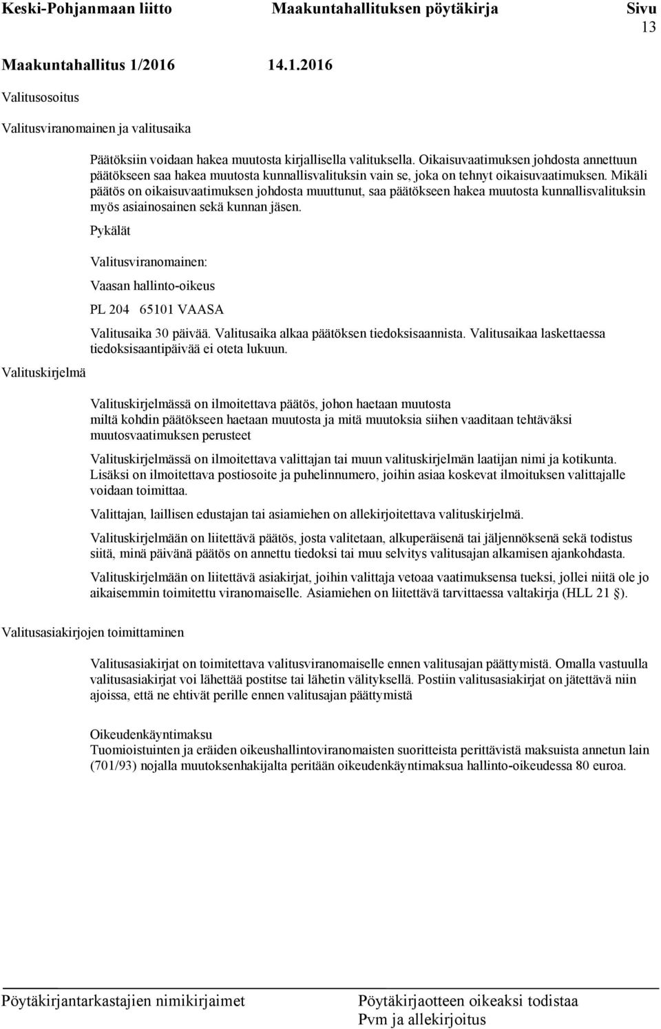 Mikäli päätös on oikaisuvaatimuksen johdosta muuttunut, saa päätökseen hakea muutosta kunnallisvalituksin myös asiainosainen sekä kunnan jäsen.