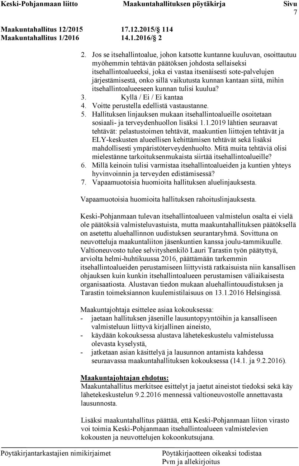 järjestämisestä, onko sillä vaikutusta kunnan kantaan siitä, mihin itsehallintoalueeseen kunnan tulisi kuulua? 3. Kyllä / Ei / Ei kantaa 4. Voitte perustella edellistä vastaustanne. 5.