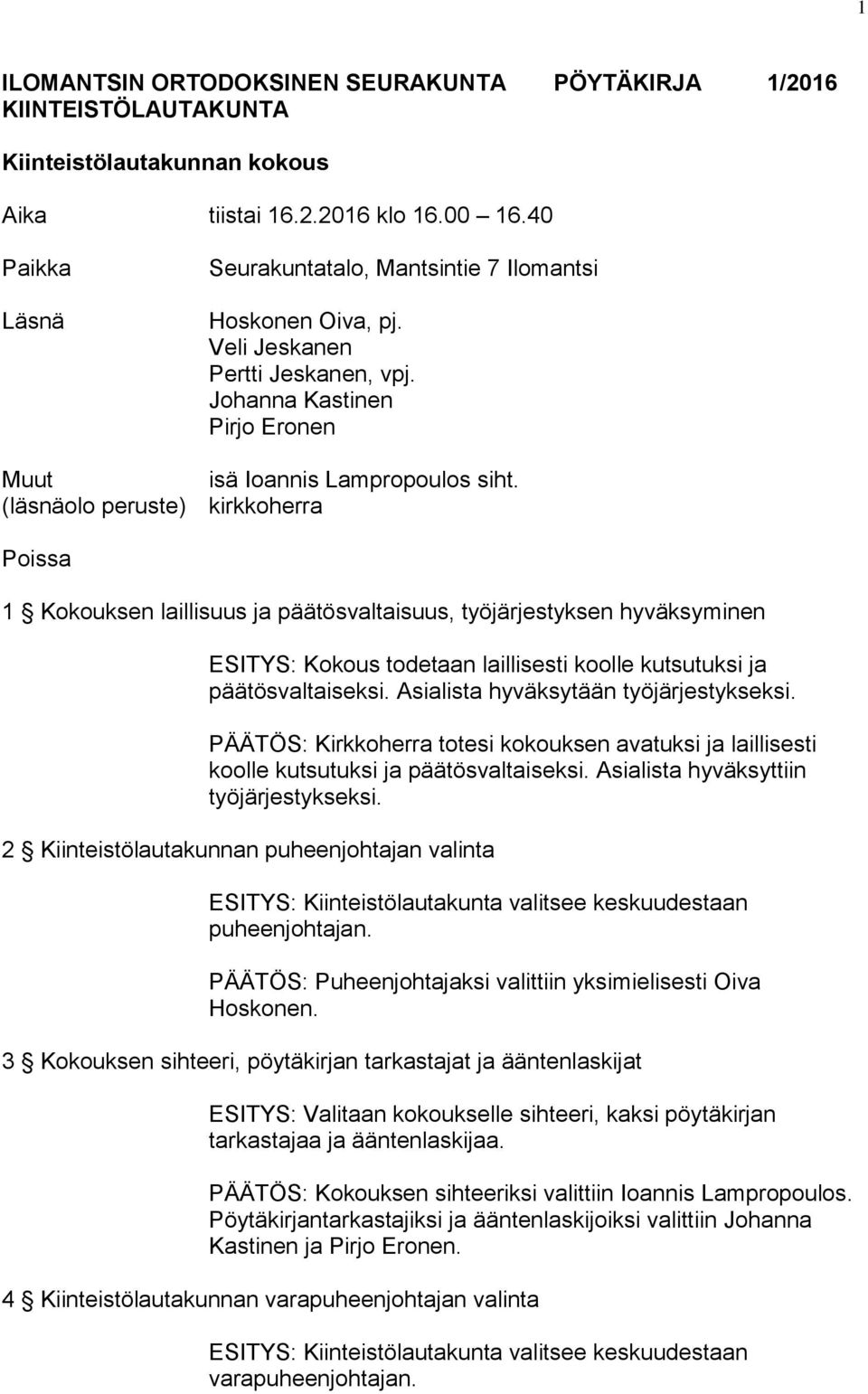 (läsnäolo peruste) kirkkoherra Poissa 1 Kokouksen laillisuus ja päätösvaltaisuus, työjärjestyksen hyväksyminen ESITYS: Kokous todetaan laillisesti koolle kutsutuksi ja päätösvaltaiseksi.
