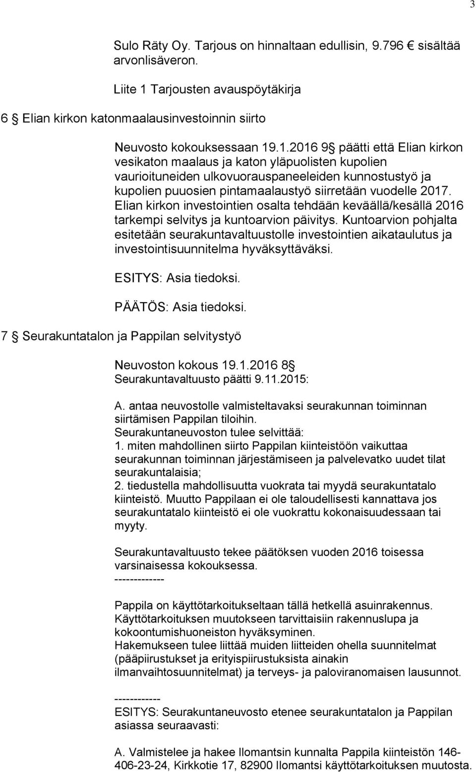.1.2016 9 päätti että Elian kirkon vesikaton maalaus ja katon yläpuolisten kupolien vaurioituneiden ulkovuorauspaneeleiden kunnostustyö ja kupolien puuosien pintamaalaustyö siirretään vuodelle 2017.
