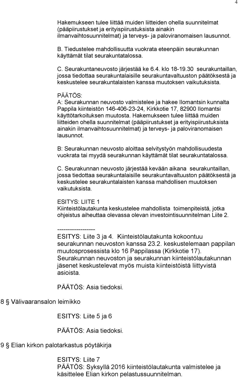 30 seurakuntaillan, jossa tiedottaa seurakuntalaisille seurakuntavaltuuston päätöksestä ja keskustelee seurakuntalaisten kanssa muutoksen vaikutuksista.