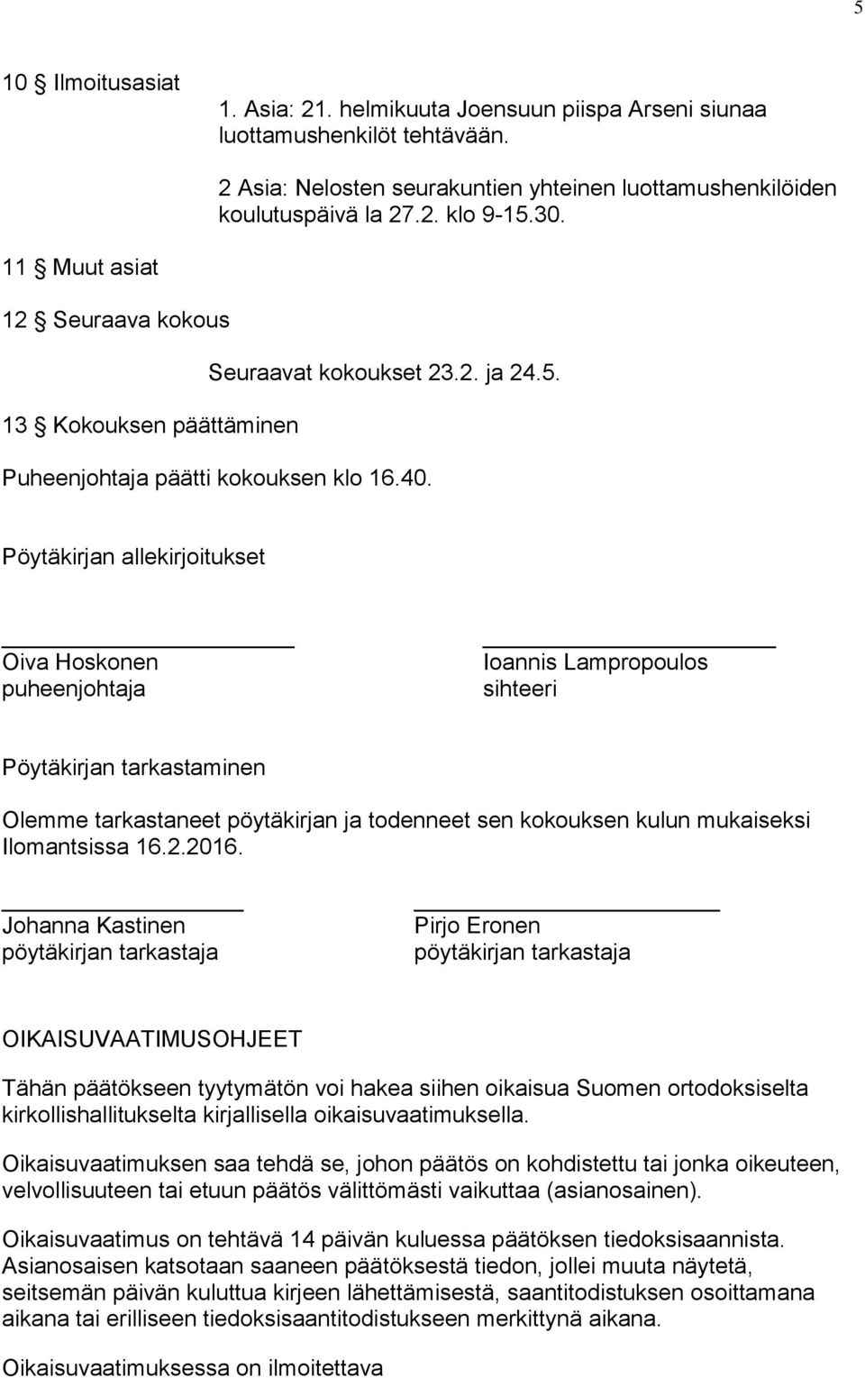 Pöytäkirjan allekirjoitukset Oiva Hoskonen puheenjohtaja Ioannis Lampropoulos sihteeri Pöytäkirjan tarkastaminen Olemme tarkastaneet pöytäkirjan ja todenneet sen kokouksen kulun mukaiseksi