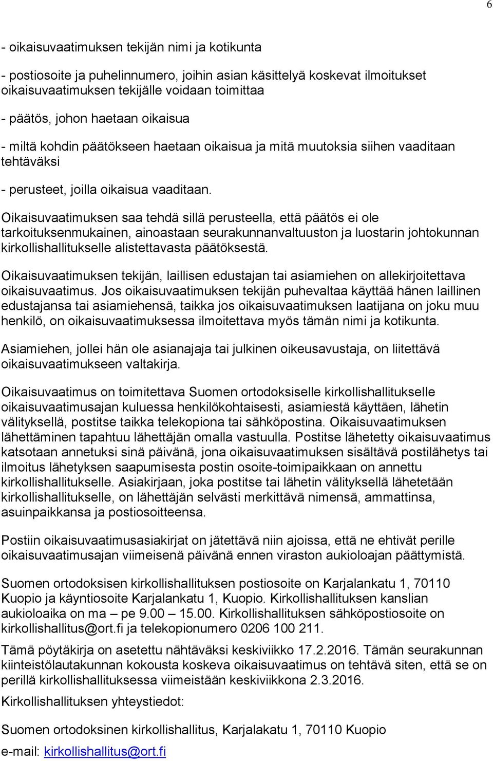 Oikaisuvaatimuksen saa tehdä sillä perusteella, että päätös ei ole tarkoituksenmukainen, ainoastaan seurakunnanvaltuuston ja luostarin johtokunnan kirkollishallitukselle alistettavasta päätöksestä.
