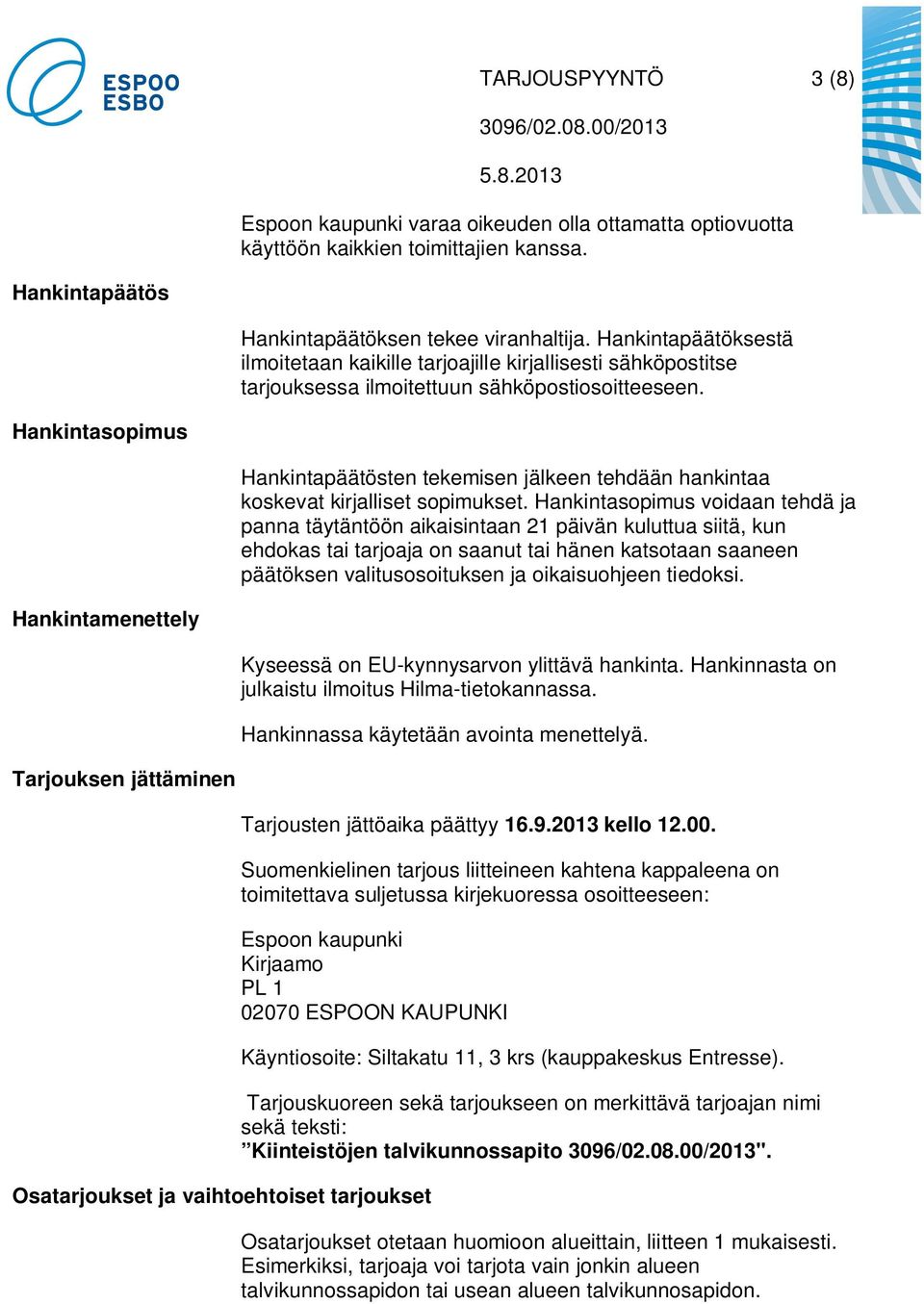 Hankintasopimus Hankintapäätösten tekemisen jälkeen tehdään hankintaa koskevat kirjalliset sopimukset.
