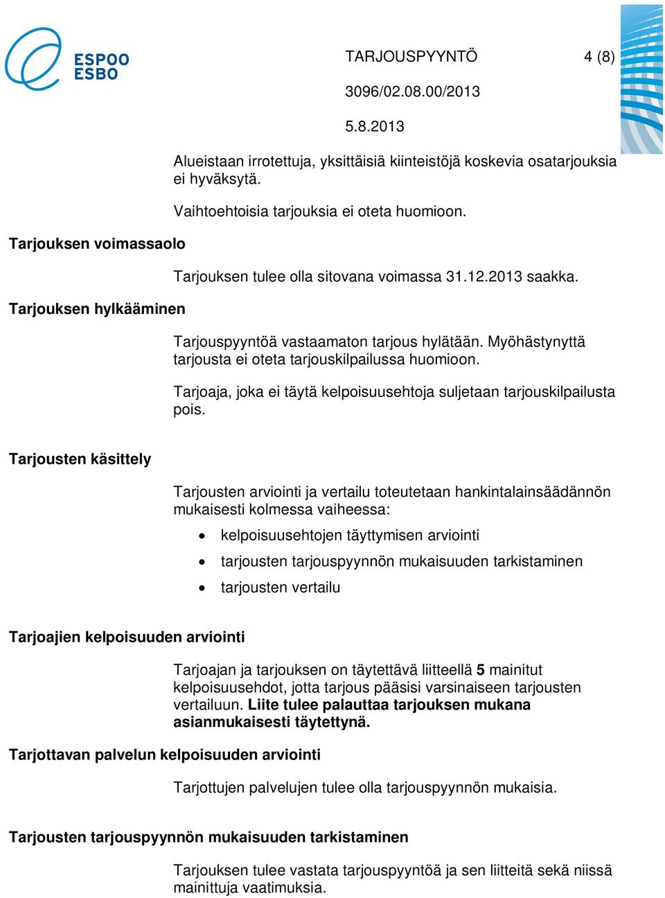 Tarjoaja, joka ei täytä kelpoisuusehtoja suljetaan tarjouskilpailusta pois.