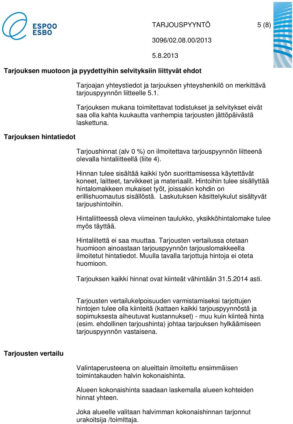 Tarjoushinnat (alv 0 %) on ilmoitettava tarjouspyynnön liitteenä olevalla hintaliitteellä (liite 4).