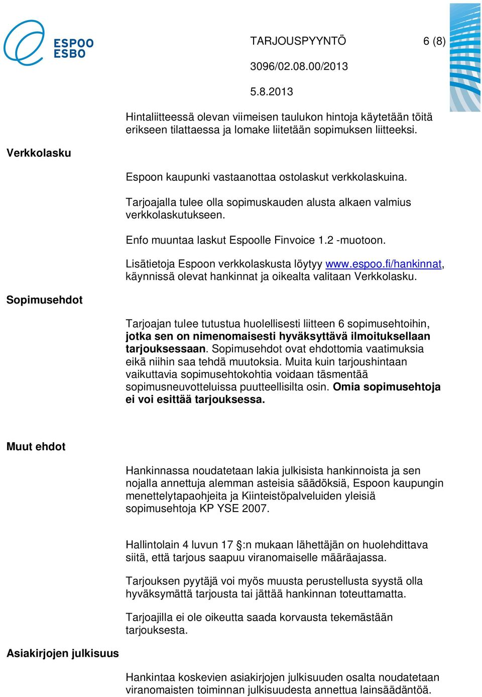 Lisätietoja Espoon verkkolaskusta löytyy www.espoo.fi/hankinnat, käynnissä olevat hankinnat ja oikealta valitaan Verkkolasku.