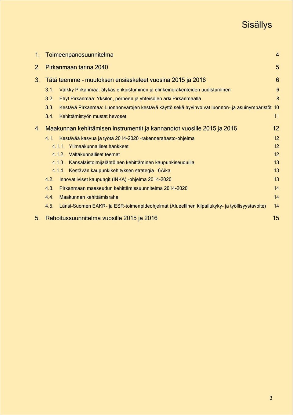 Kehittämistyön mustat hevoset 11 4. Maakunnan kehittämisen instrumentit ja kannanotot vuosille 2015 ja 2016 12 4.1. Kestävää kasvua ja työtä 2014-2020 rakennerahasto-ohjelma 12 4.1.1. Ylimaakunnalliset hankkeet 12 4.